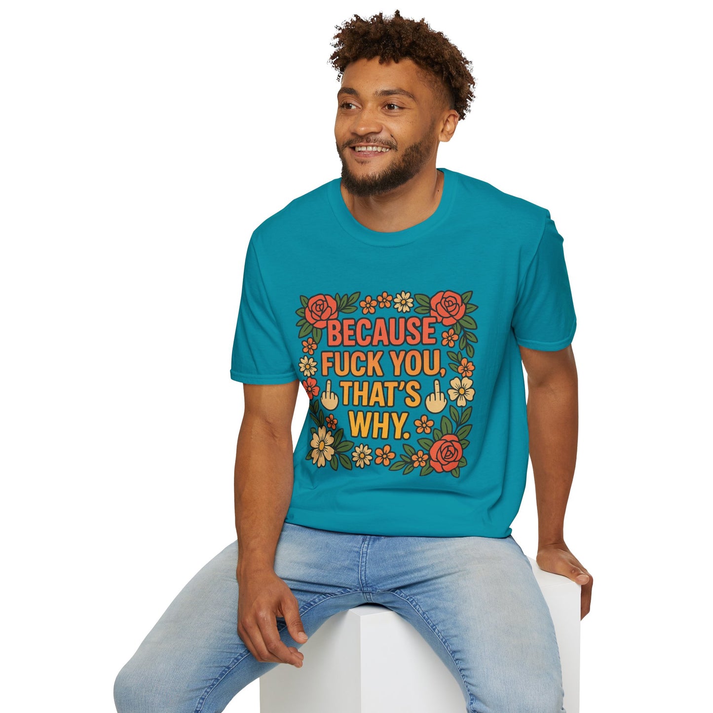 Because Fuck You, That's Why - Unisex Softstyle T-Shirt, Funny Graphic Tee, Casual Wear, Gift for Her, Birthday Gift, Sarcastic Tee