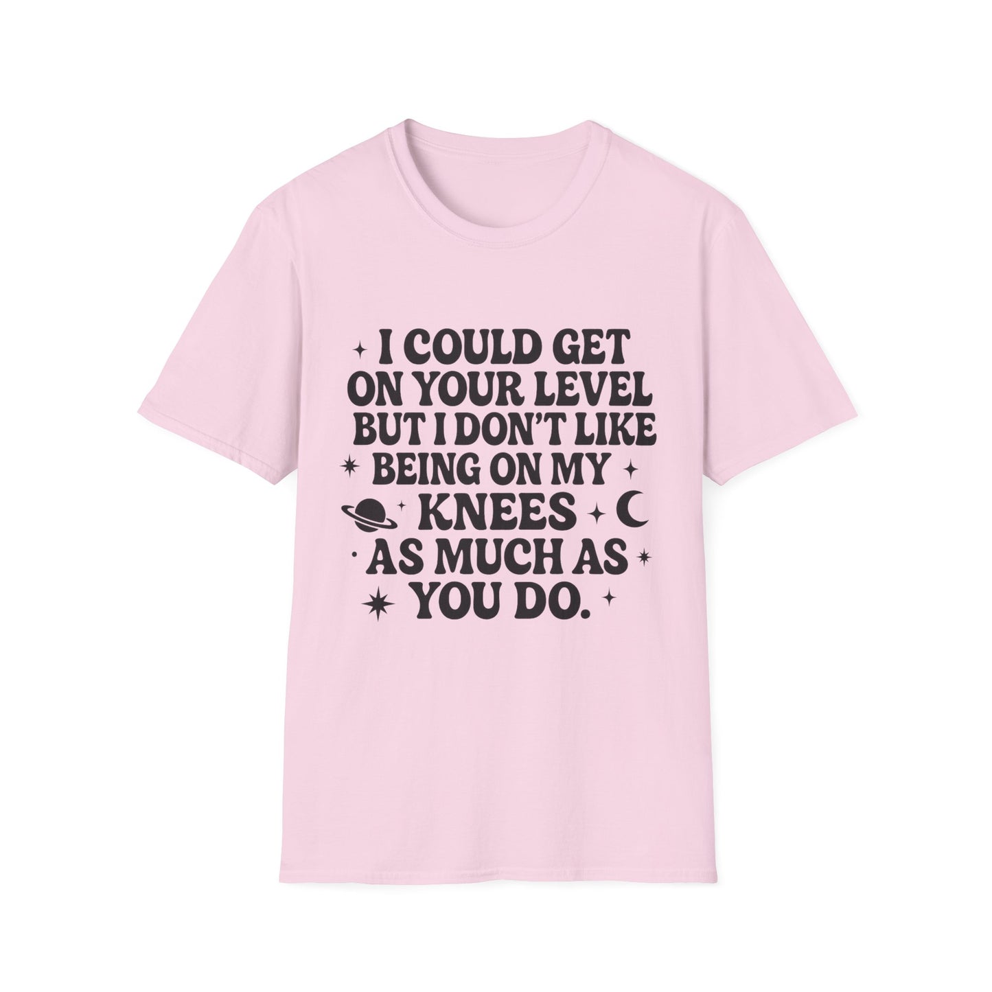 Funny Bold Quote Shirt I Could Get On Your Level Sarcastic Attitude Tee Gift for Sassy Friends Badass Women and People Who Hate Submitting to Stupidity