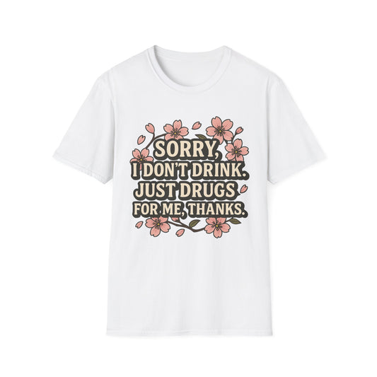 Sorry I Don’t Drink Just Drugs T-Shirt Gift for Psychedelic Friends Funny Sober Humor Unisex Softstyle Tee