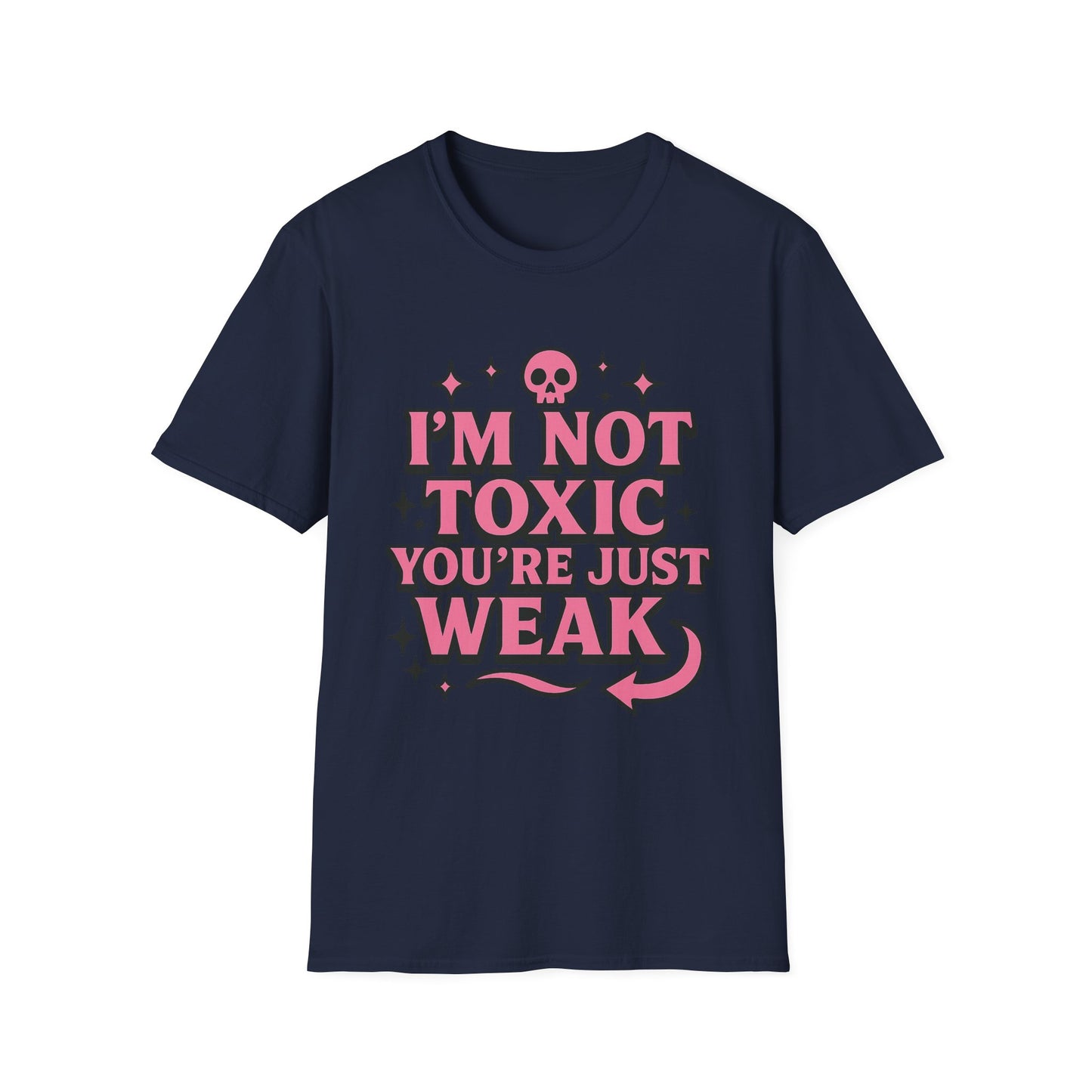 I’m Not Toxic You’re Just Weak Shirt – Funny Sarcastic Tee – Gift for Petty People, Savage Friends, Emotional Detachment Fans & Bold Statement Lovers