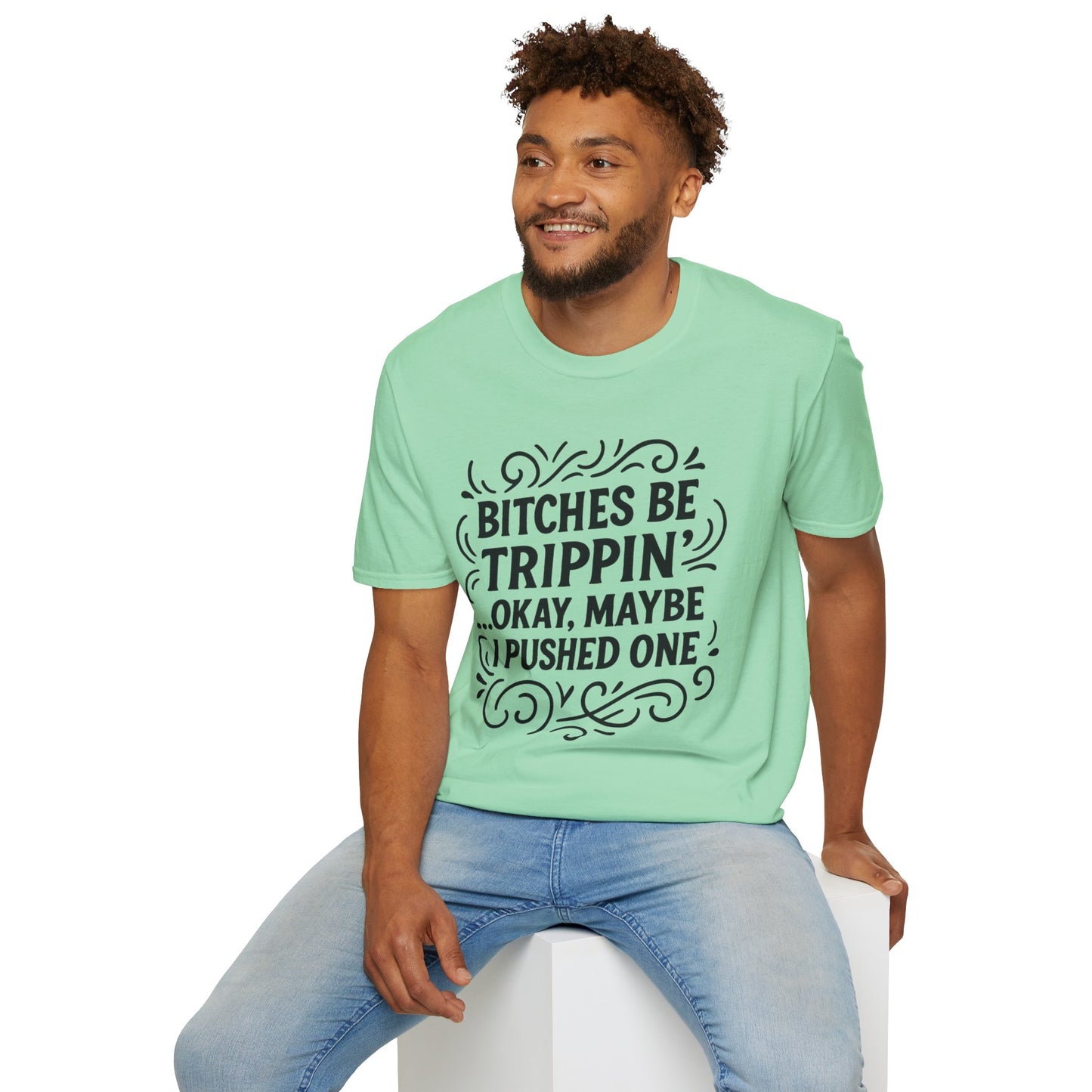 Bitches Be Trippin Funny Shirt – Snarky Sarcasm Tee for Friends – Gift for People Who Start Drama, Sassy Sayings, Attitude Graphic Tee