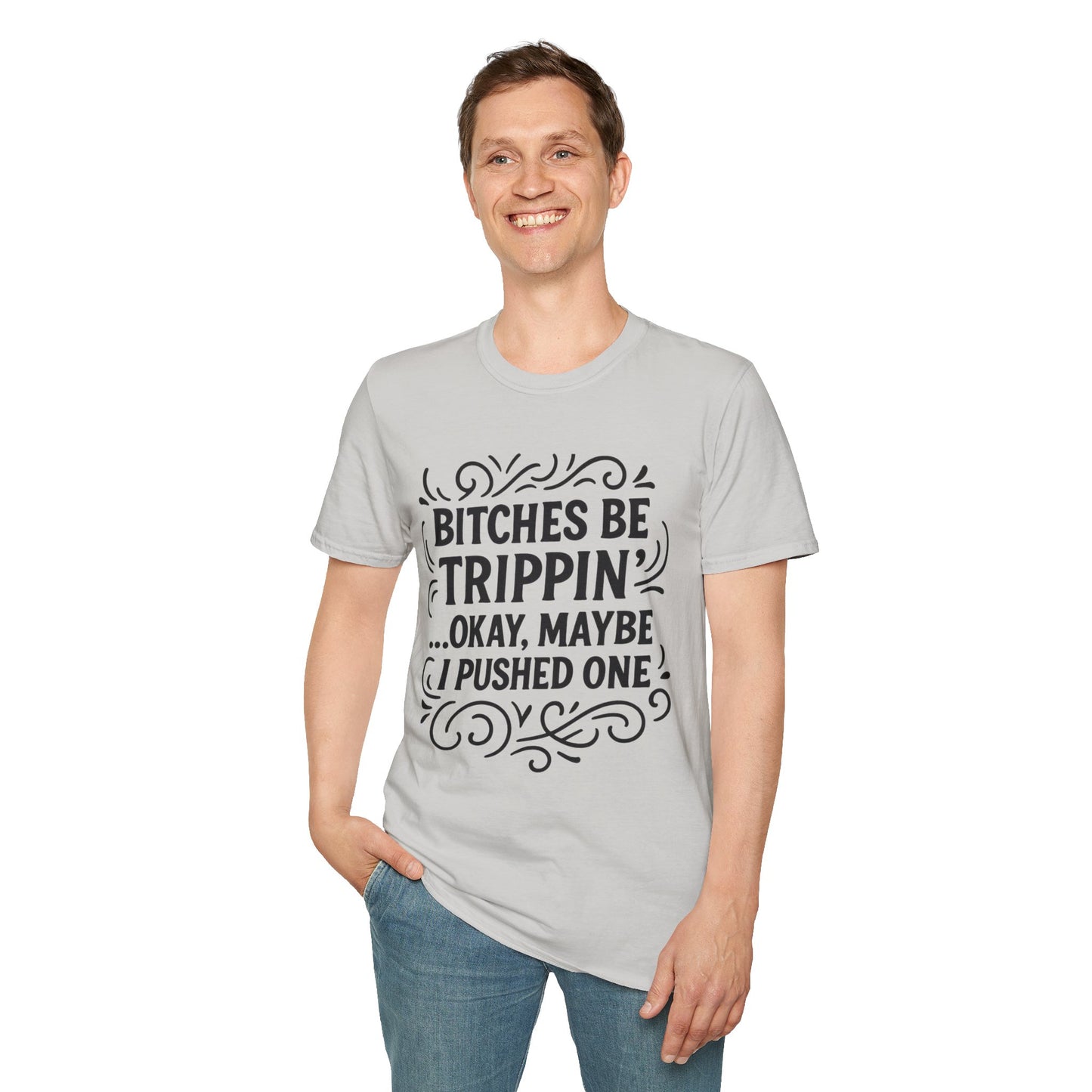 Bitches Be Trippin Funny Shirt – Snarky Sarcasm Tee for Friends – Gift for People Who Start Drama, Sassy Sayings, Attitude Graphic Tee