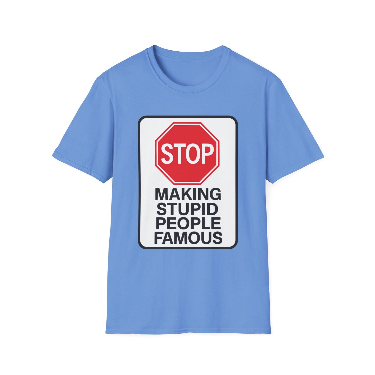 Funny Statement T-Shirt, Casual Tees for Friends, Gift for Birthdays, Stop Making Stupid People Famous, Humorous Apparel
