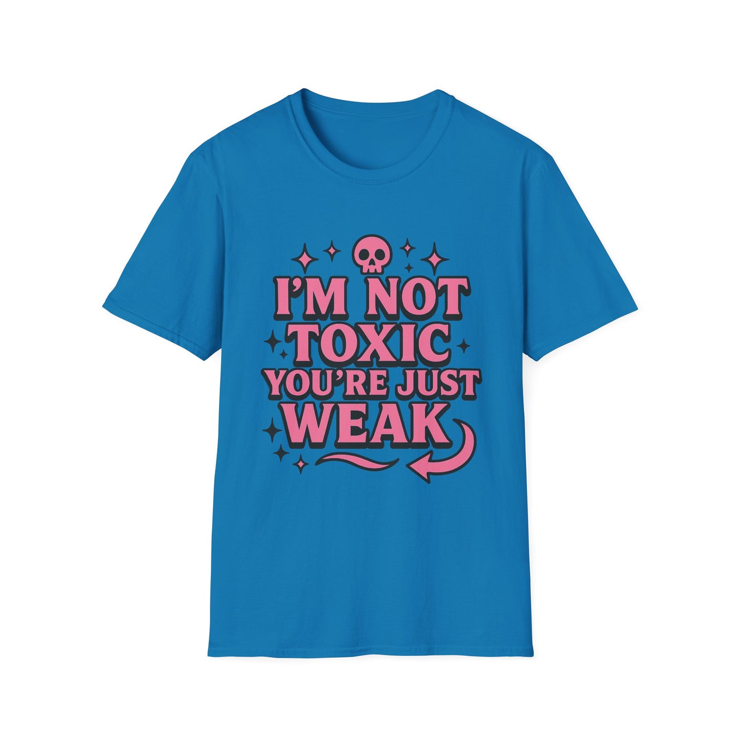 I’m Not Toxic You’re Just Weak Shirt – Funny Sarcastic Tee – Gift for Petty People, Savage Friends, Emotional Detachment Fans & Bold Statement Lovers