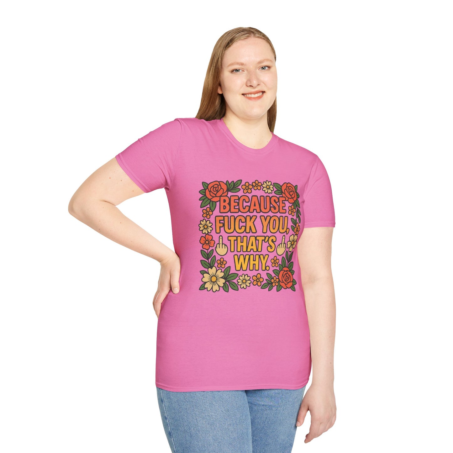 Because Fuck You, That's Why - Unisex Softstyle T-Shirt, Funny Graphic Tee, Casual Wear, Gift for Her, Birthday Gift, Sarcastic Tee