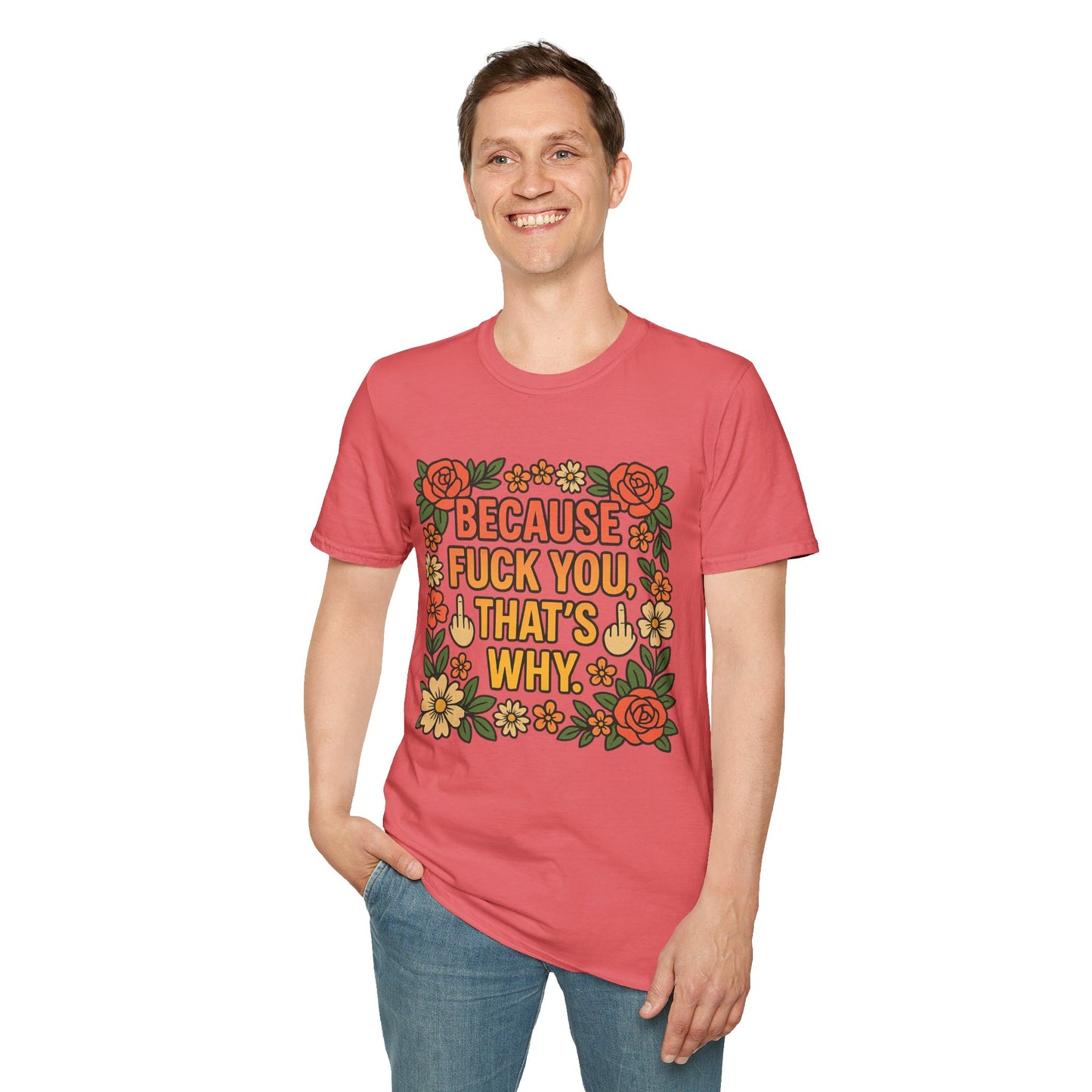 Because Fuck You, That's Why - Unisex Softstyle T-Shirt, Funny Graphic Tee, Casual Wear, Gift for Her, Birthday Gift, Sarcastic Tee