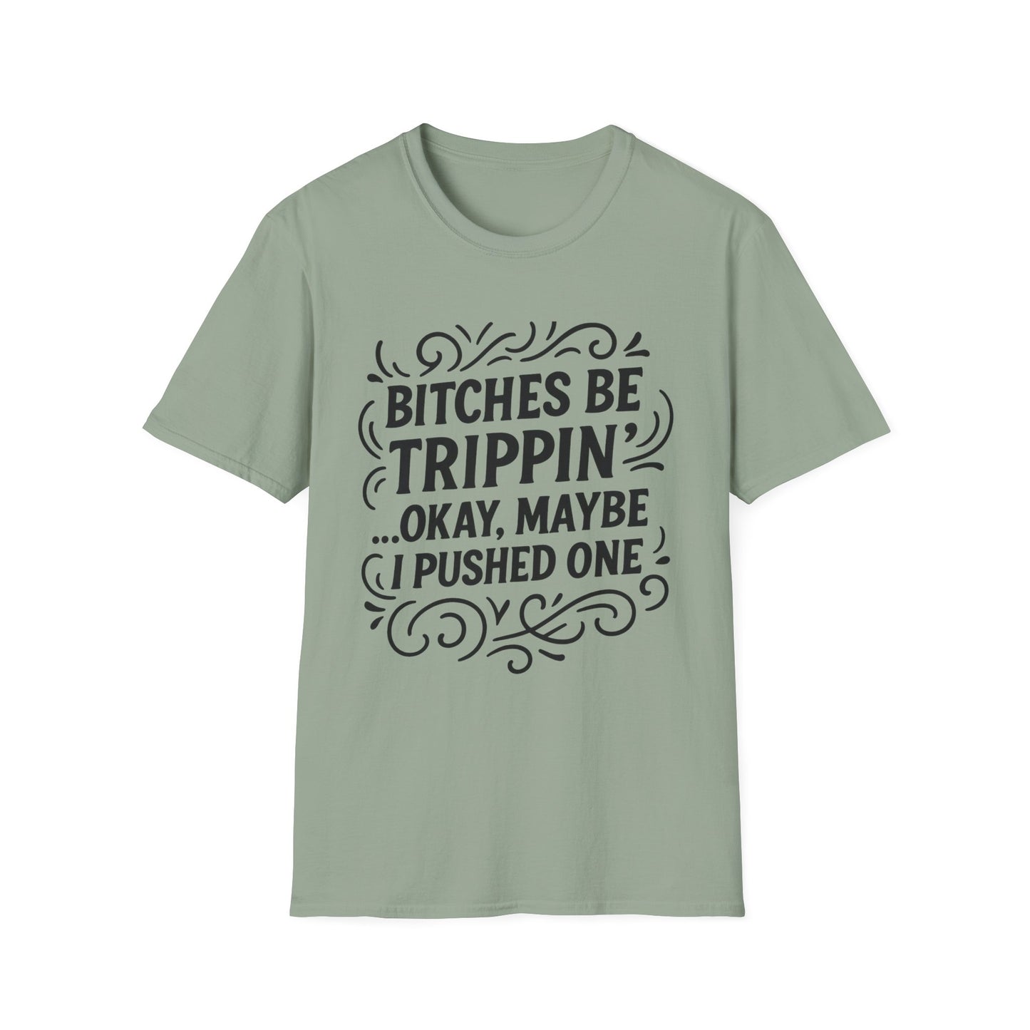 Bitches Be Trippin Funny Shirt – Snarky Sarcasm Tee for Friends – Gift for People Who Start Drama, Sassy Sayings, Attitude Graphic Tee