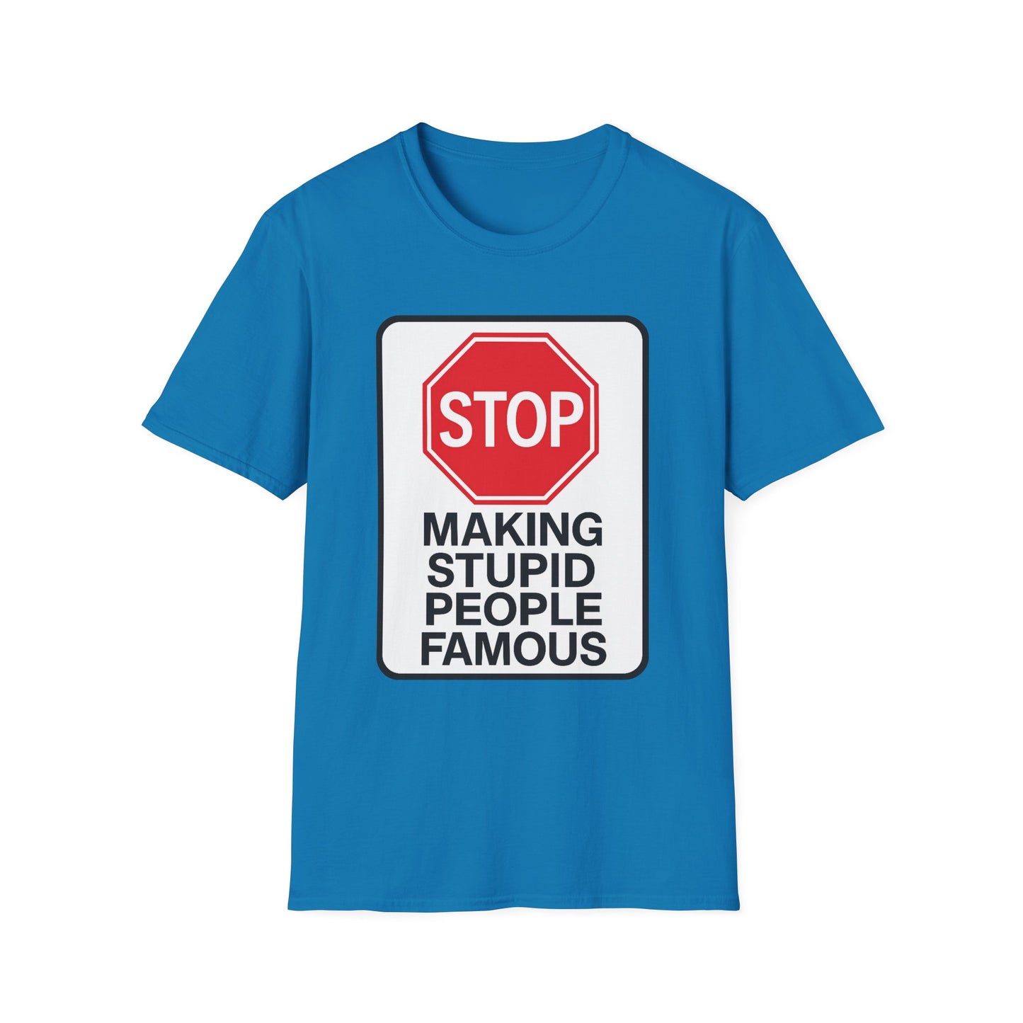Funny Statement T-Shirt, Casual Tees for Friends, Gift for Birthdays, Stop Making Stupid People Famous, Humorous Apparel