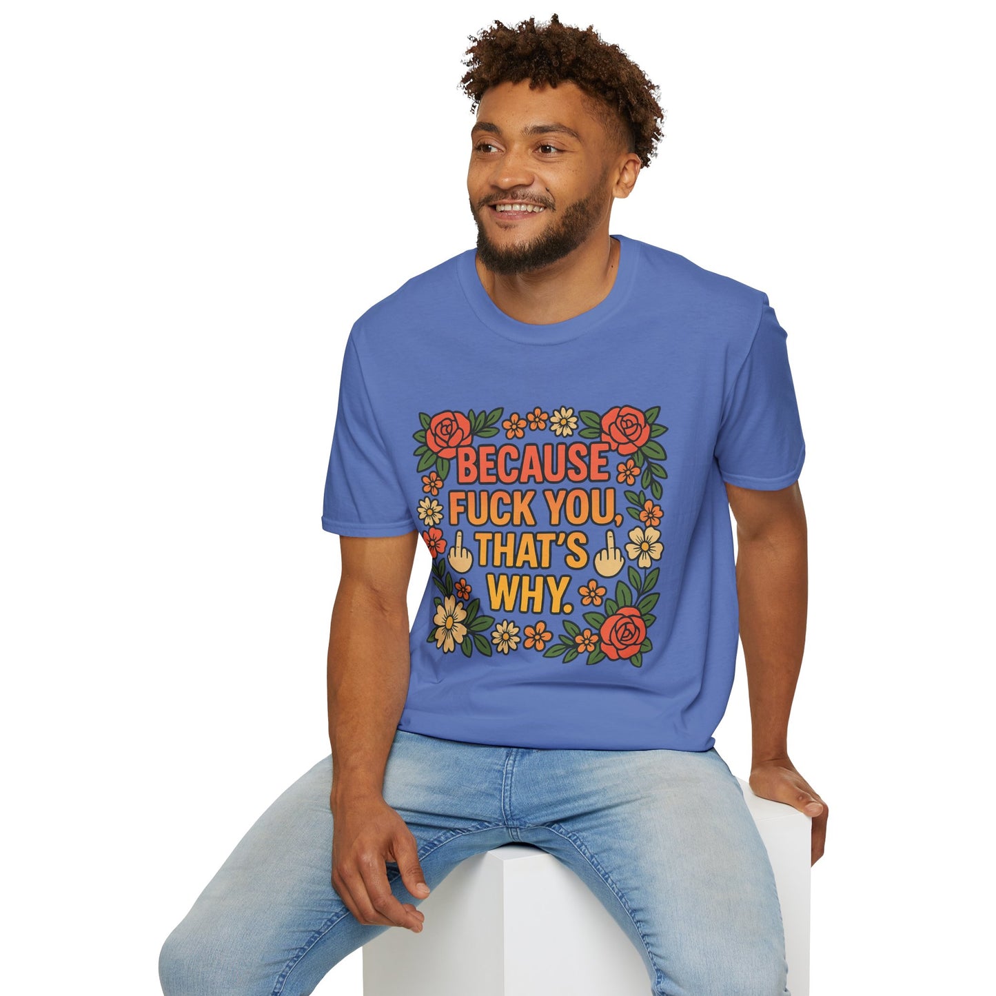 Because Fuck You, That's Why - Unisex Softstyle T-Shirt, Funny Graphic Tee, Casual Wear, Gift for Her, Birthday Gift, Sarcastic Tee