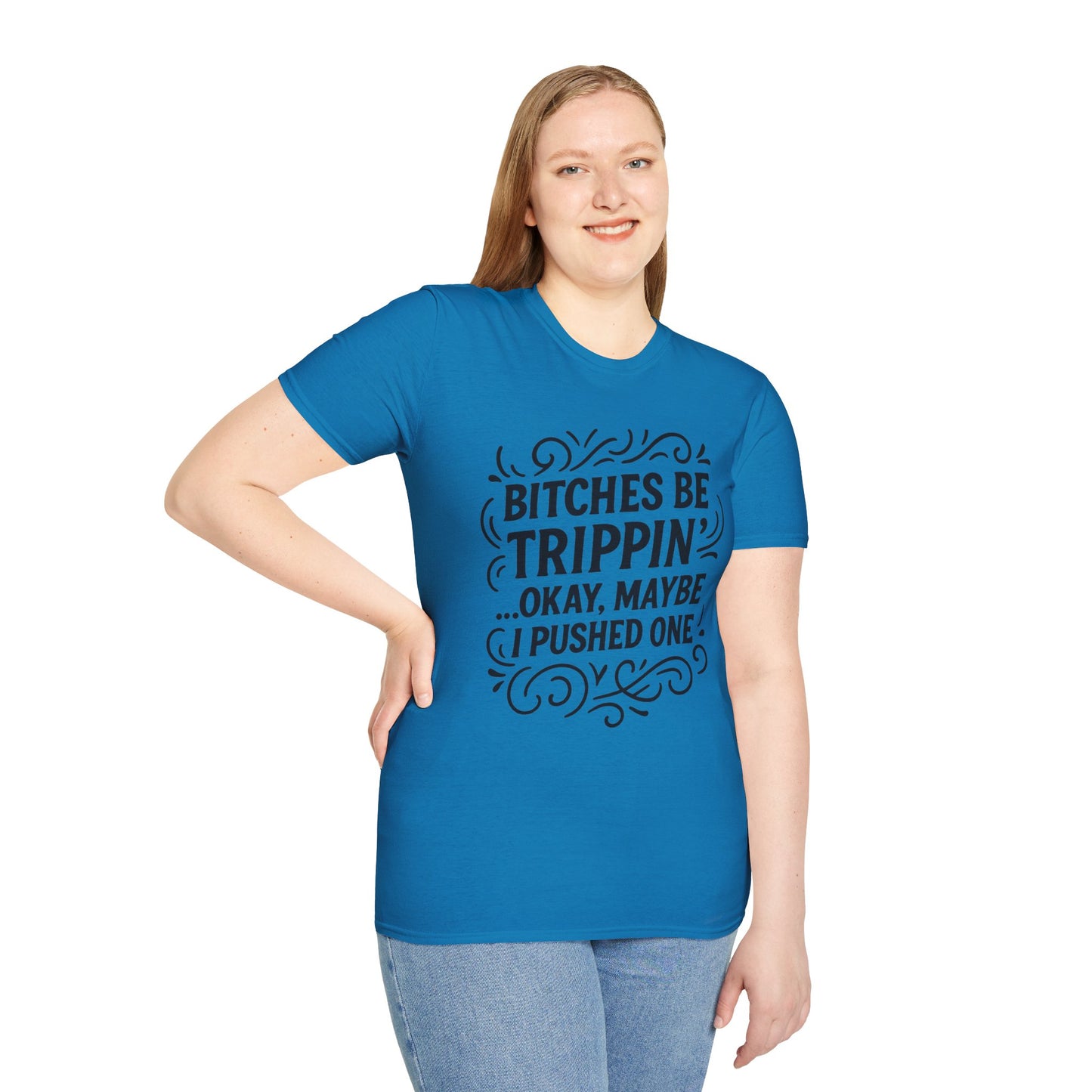 Bitches Be Trippin Funny Shirt – Snarky Sarcasm Tee for Friends – Gift for People Who Start Drama, Sassy Sayings, Attitude Graphic Tee