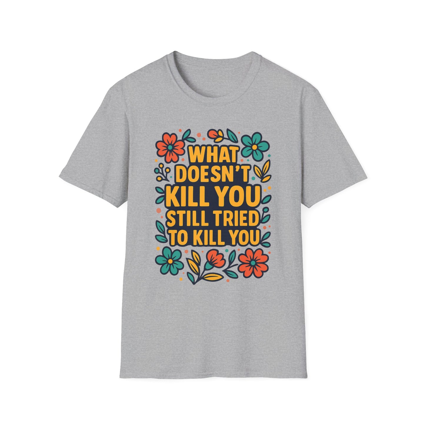 What Doesn’t Kill You Still Tried Shirt – Funny Mental Health Graphic Tee – Dark Humor Floral Design – Gift for Anxious Friends and Trauma Survivors