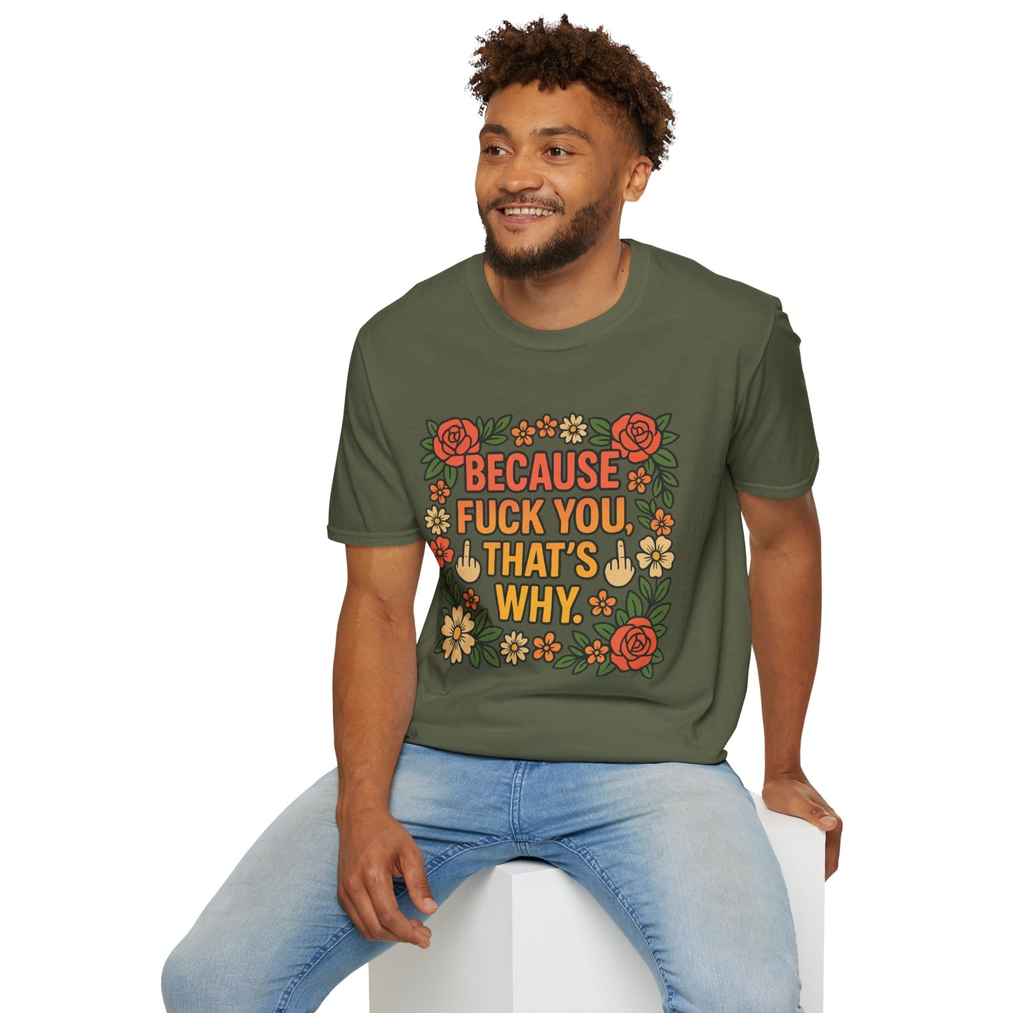 Because Fuck You, That's Why - Unisex Softstyle T-Shirt, Funny Graphic Tee, Casual Wear, Gift for Her, Birthday Gift, Sarcastic Tee