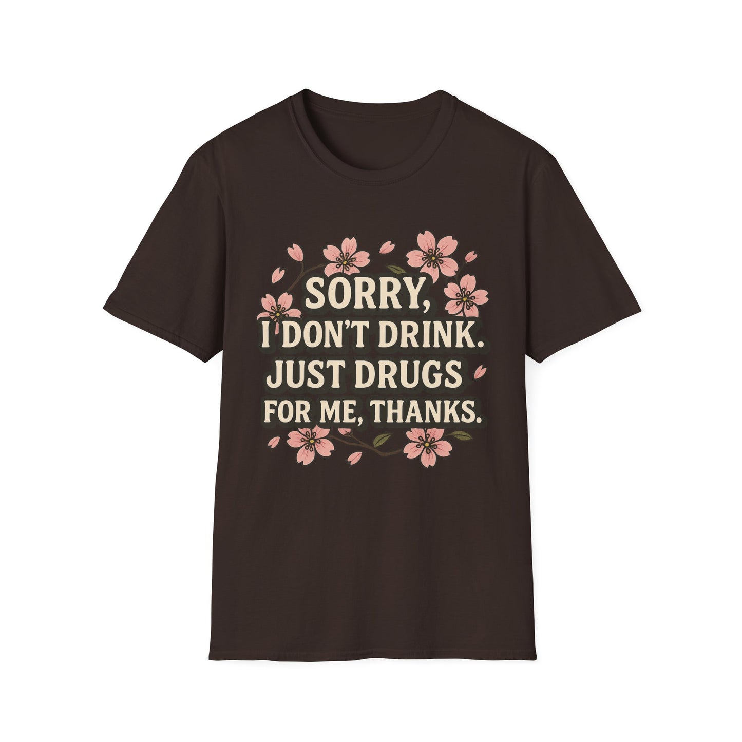 Sorry I Don’t Drink Just Drugs T-Shirt Gift for Psychedelic Friends Funny Sober Humor Unisex Softstyle Tee