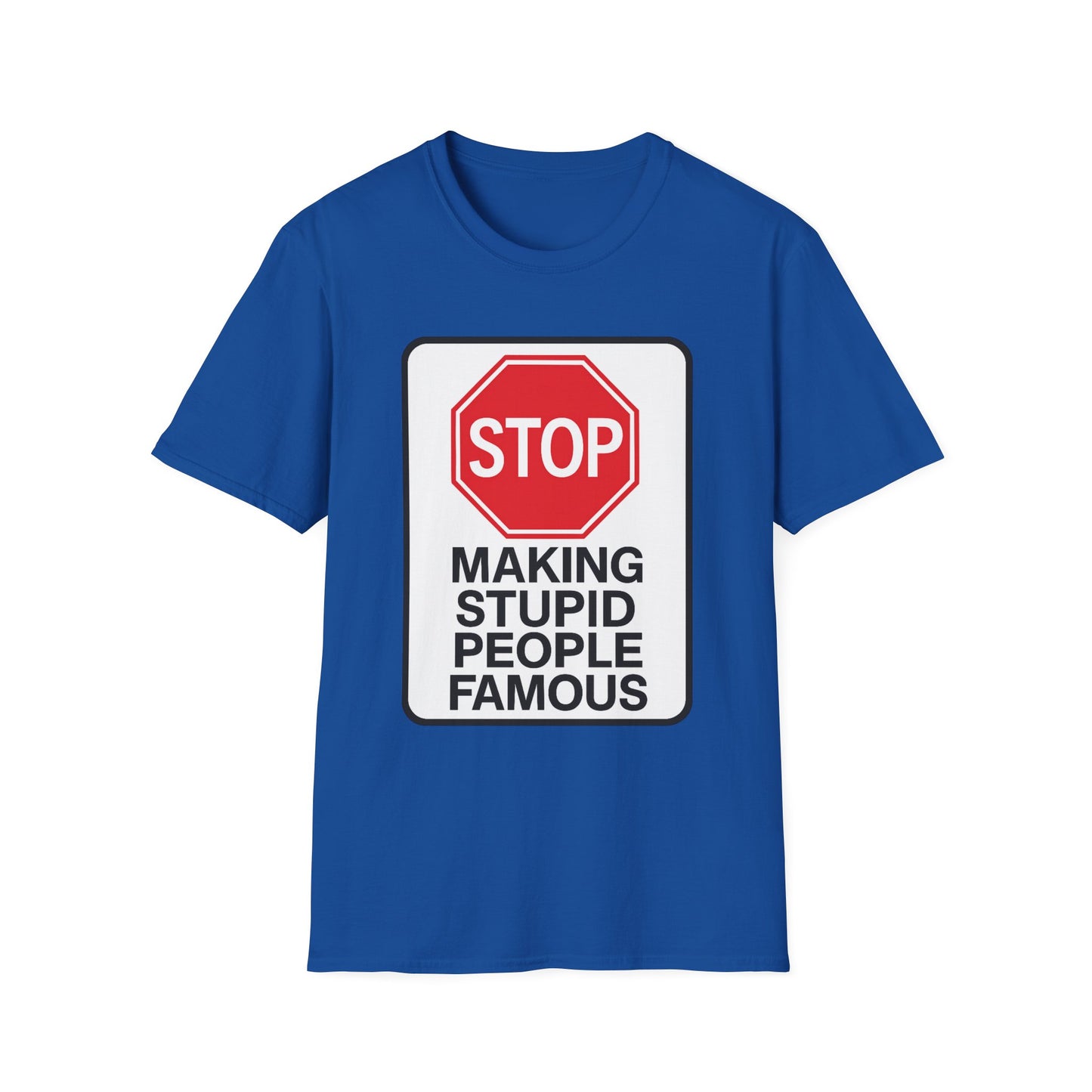 Funny Statement T-Shirt, Casual Tees for Friends, Gift for Birthdays, Stop Making Stupid People Famous, Humorous Apparel