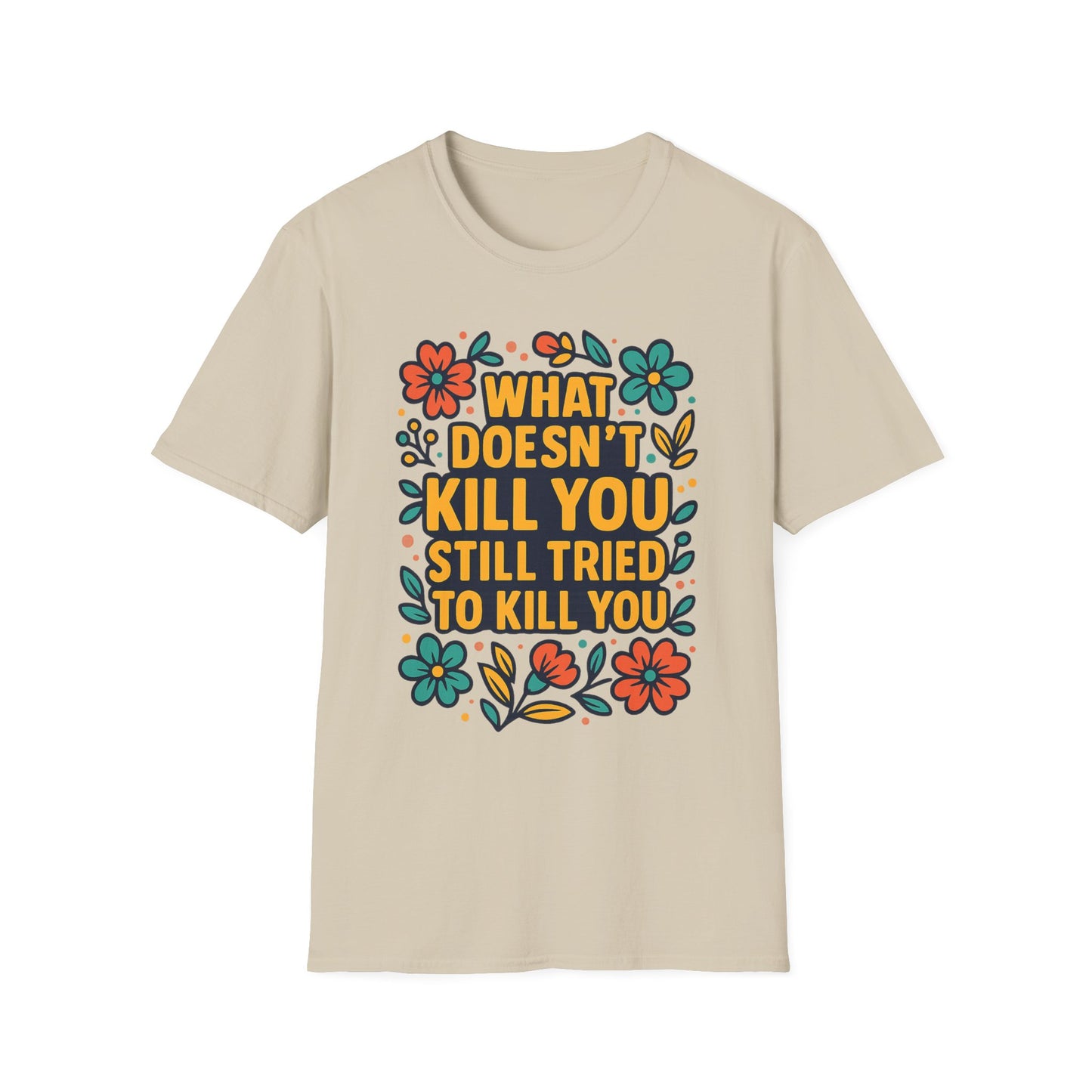 What Doesn’t Kill You Still Tried Shirt – Funny Mental Health Graphic Tee – Dark Humor Floral Design – Gift for Anxious Friends and Trauma Survivors