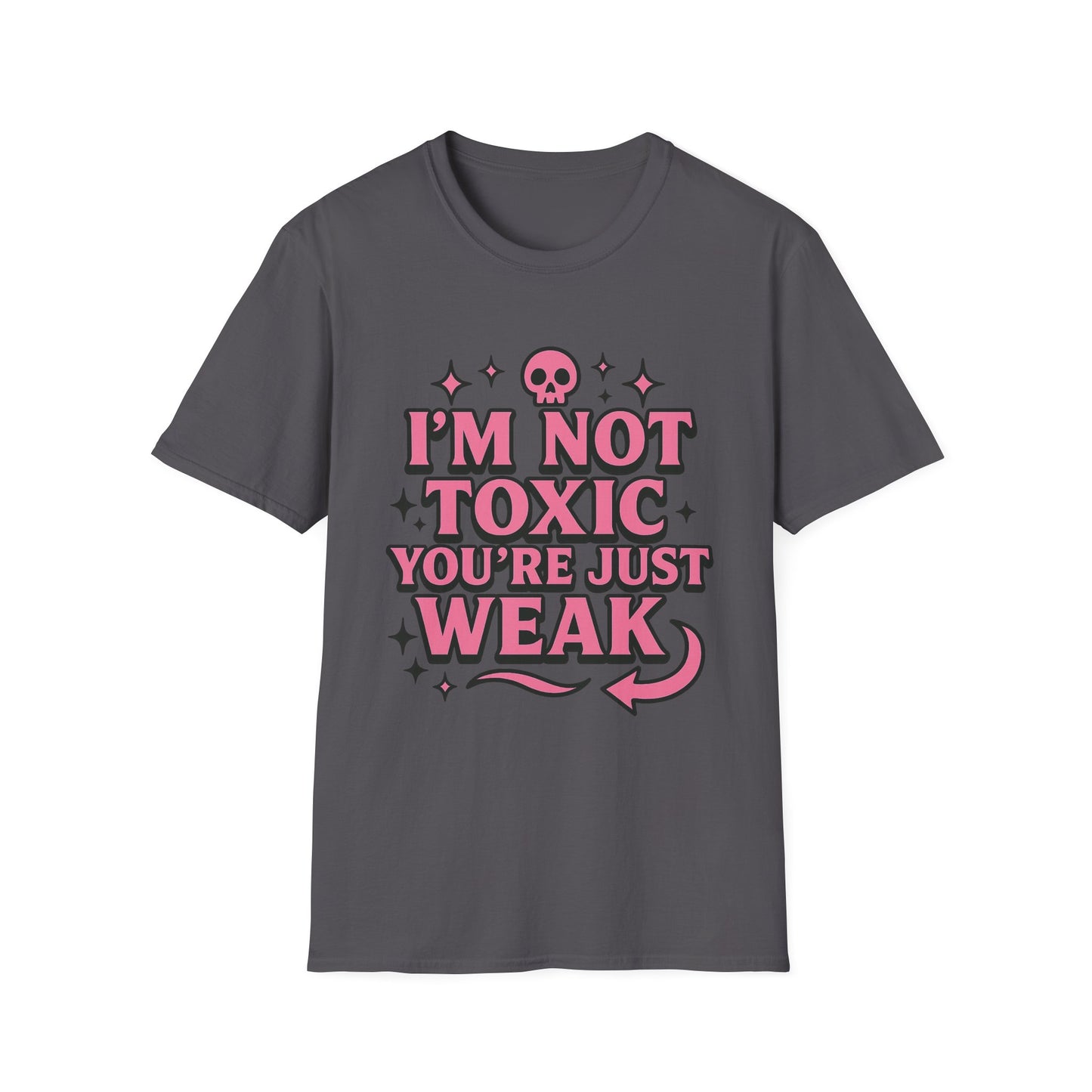 I’m Not Toxic You’re Just Weak Shirt – Funny Sarcastic Tee – Gift for Petty People, Savage Friends, Emotional Detachment Fans & Bold Statement Lovers