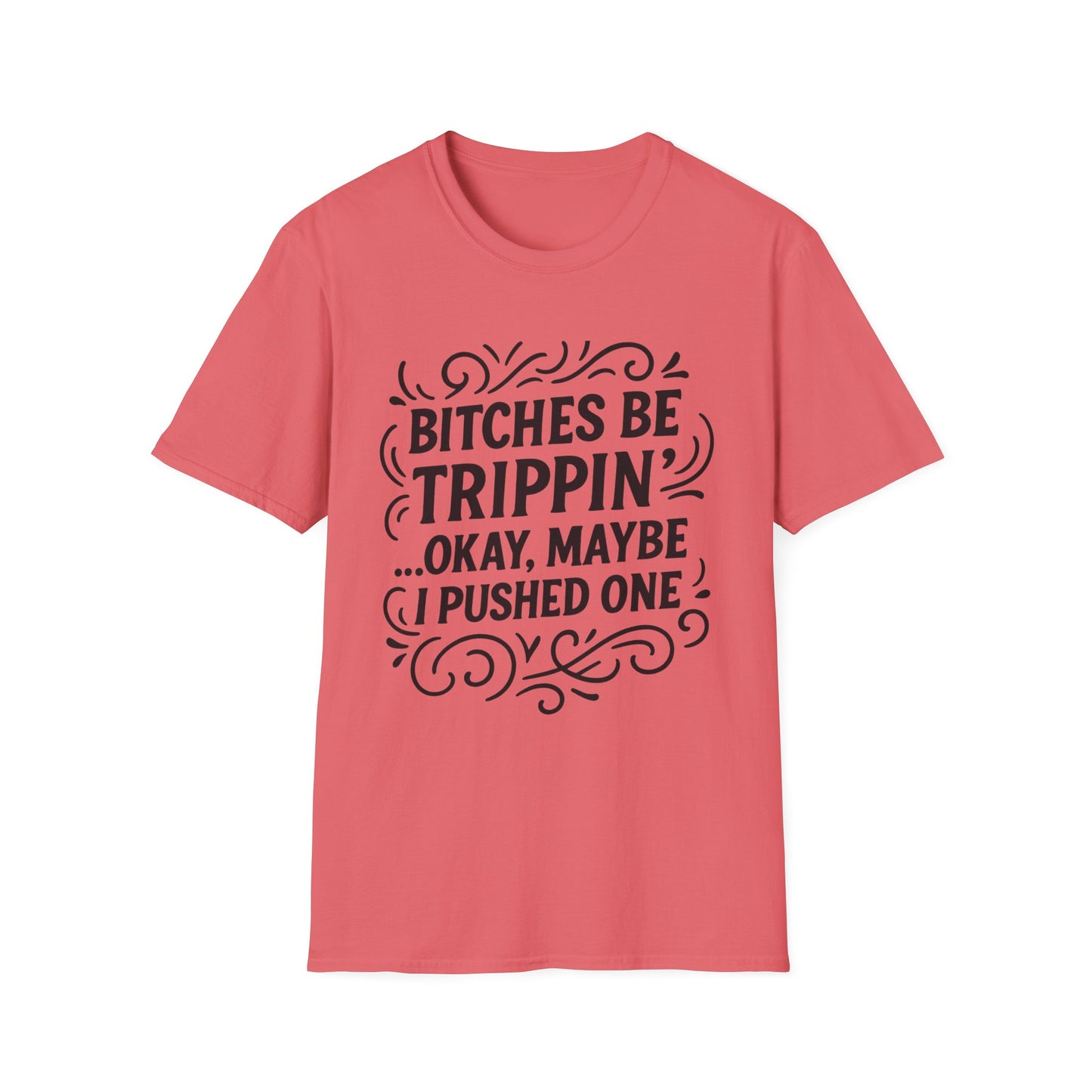 Bitches Be Trippin Funny Shirt – Snarky Sarcasm Tee for Friends – Gift for People Who Start Drama, Sassy Sayings, Attitude Graphic Tee