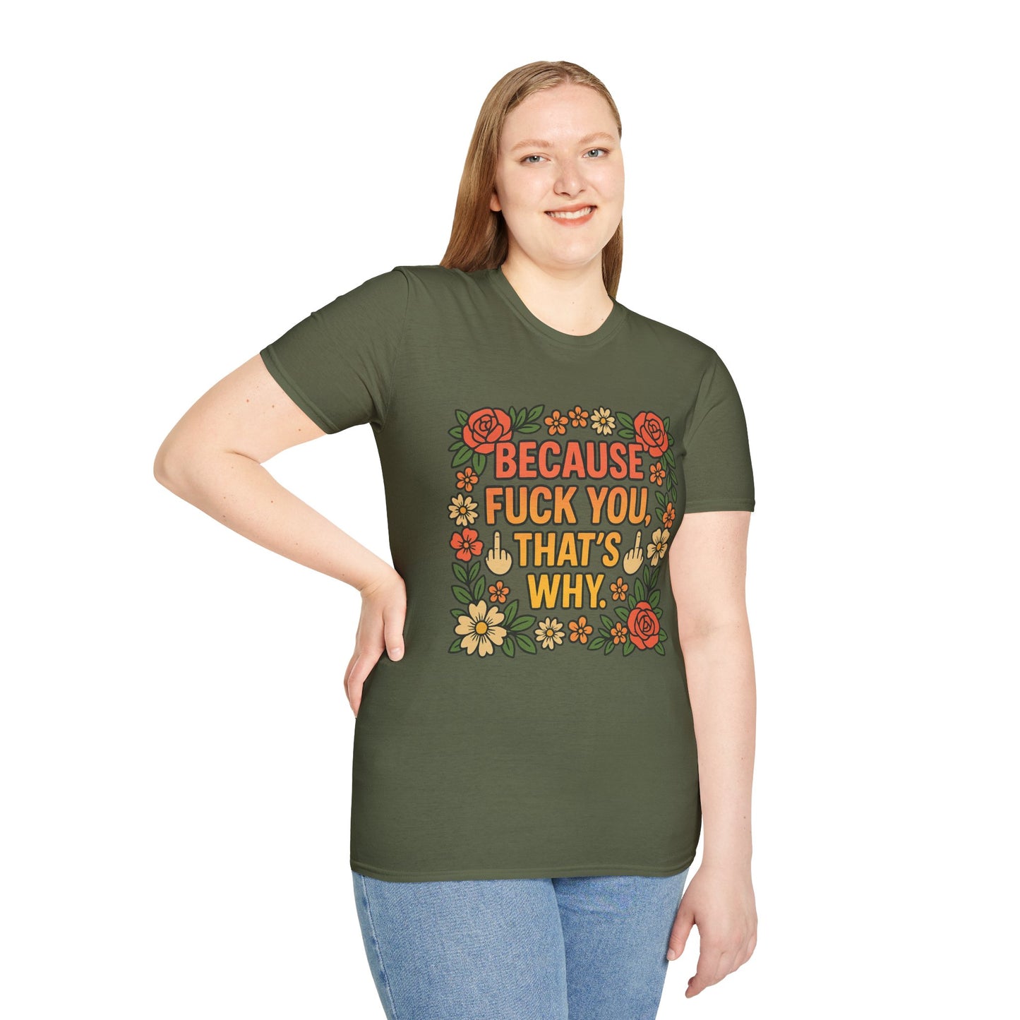 Because Fuck You, That's Why - Unisex Softstyle T-Shirt, Funny Graphic Tee, Casual Wear, Gift for Her, Birthday Gift, Sarcastic Tee