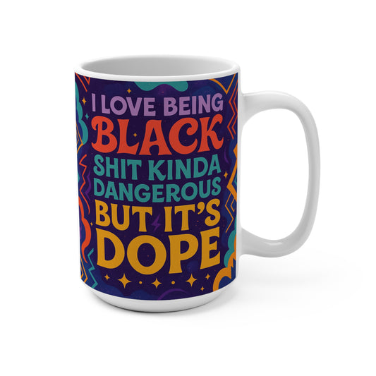 I Love Being Black Shit Kinda Dangerous Mug – Funny Black Pride Coffee Cup, Bold Afrocentric Humor Drinkware, Gift For Dope Friends