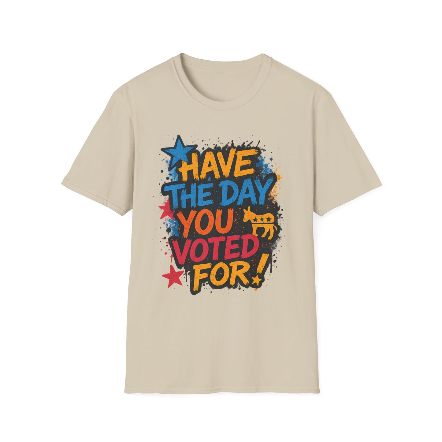 Have the Day You Voted For Shirt – Sarcastic Political T-Shirt • Funny Government Satire Tee • Retro Protest Graphic • Gift for Cynical Voters