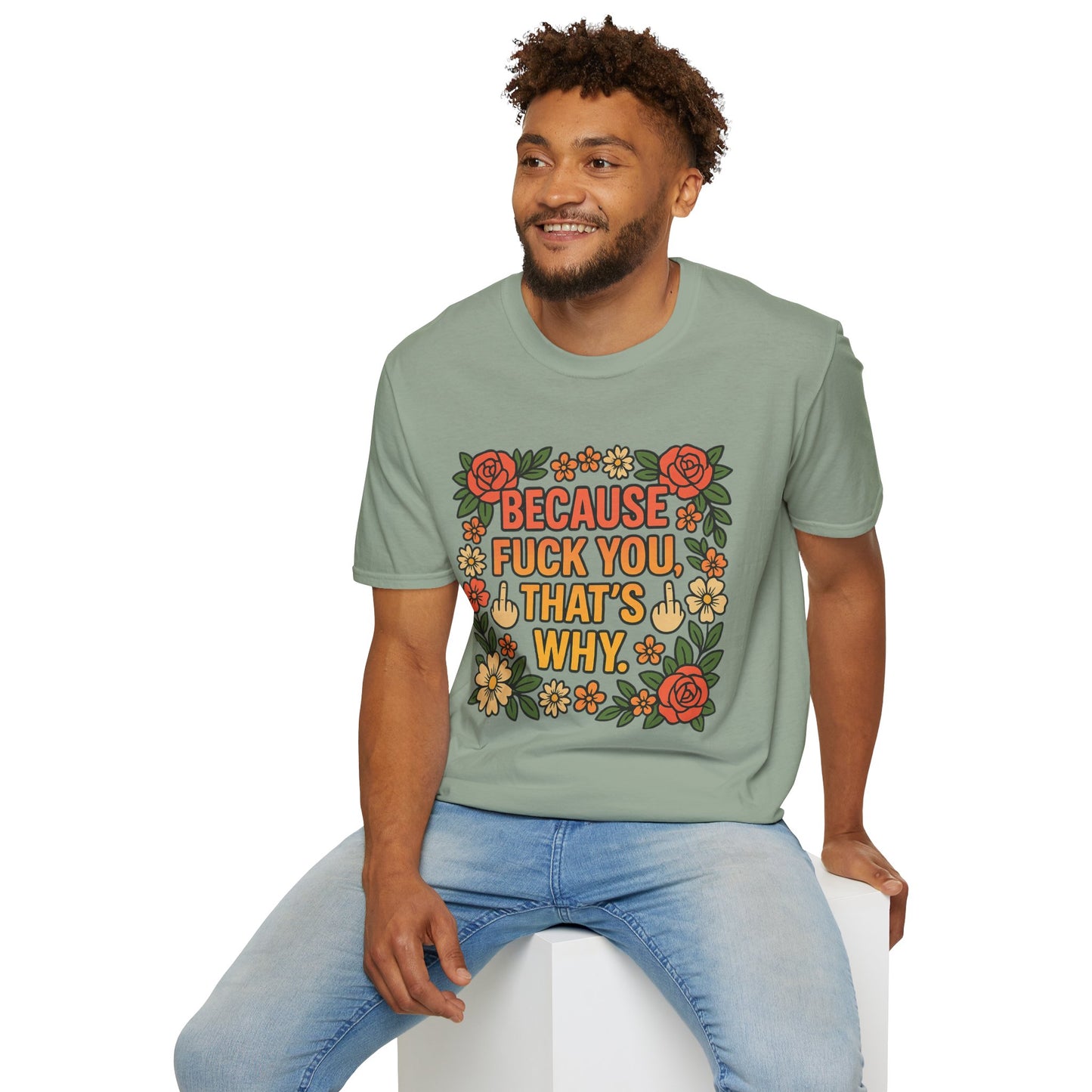 Because Fuck You, That's Why - Unisex Softstyle T-Shirt, Funny Graphic Tee, Casual Wear, Gift for Her, Birthday Gift, Sarcastic Tee