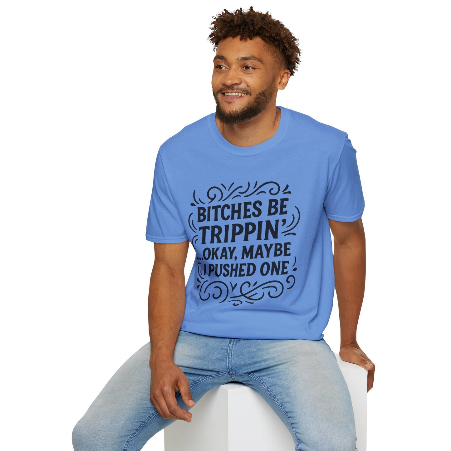 Bitches Be Trippin Funny Shirt – Snarky Sarcasm Tee for Friends – Gift for People Who Start Drama, Sassy Sayings, Attitude Graphic Tee