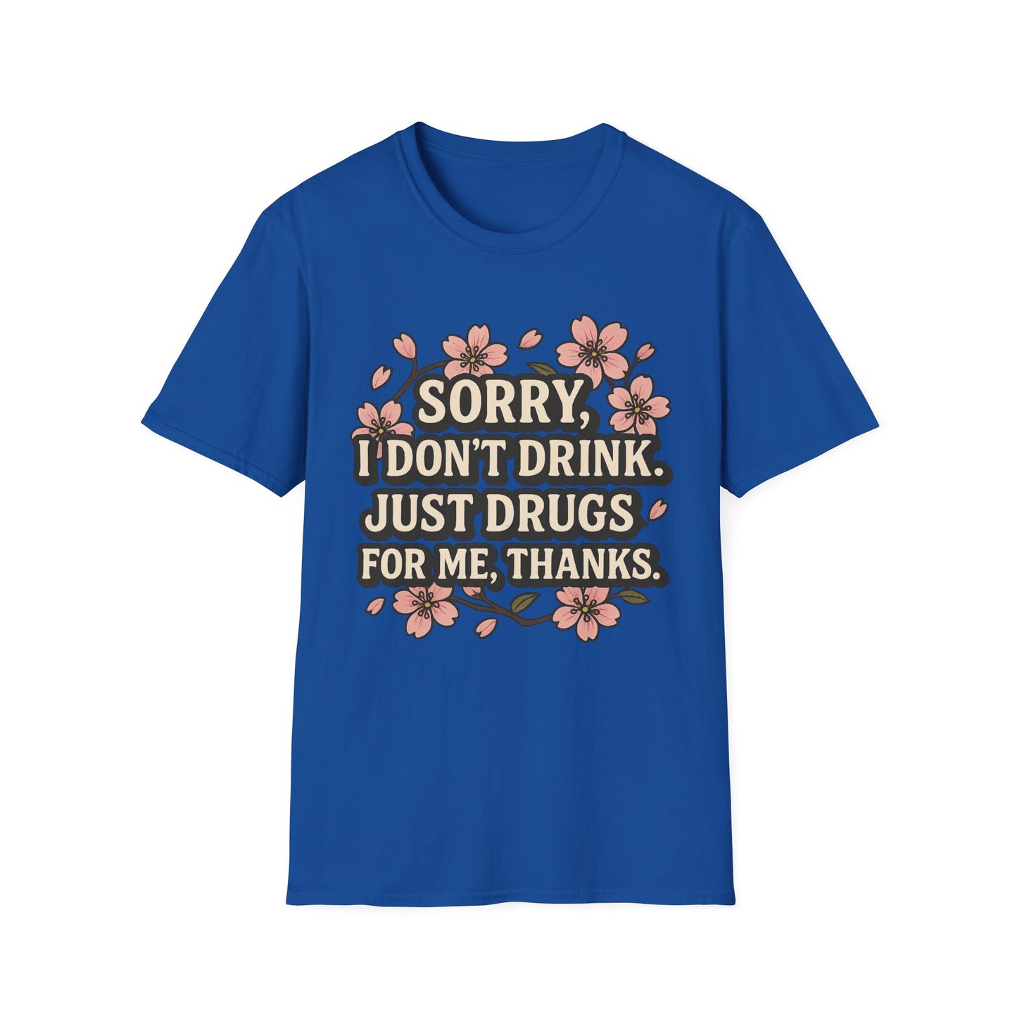 Sorry I Don’t Drink Just Drugs T-Shirt Gift for Psychedelic Friends Funny Sober Humor Unisex Softstyle Tee