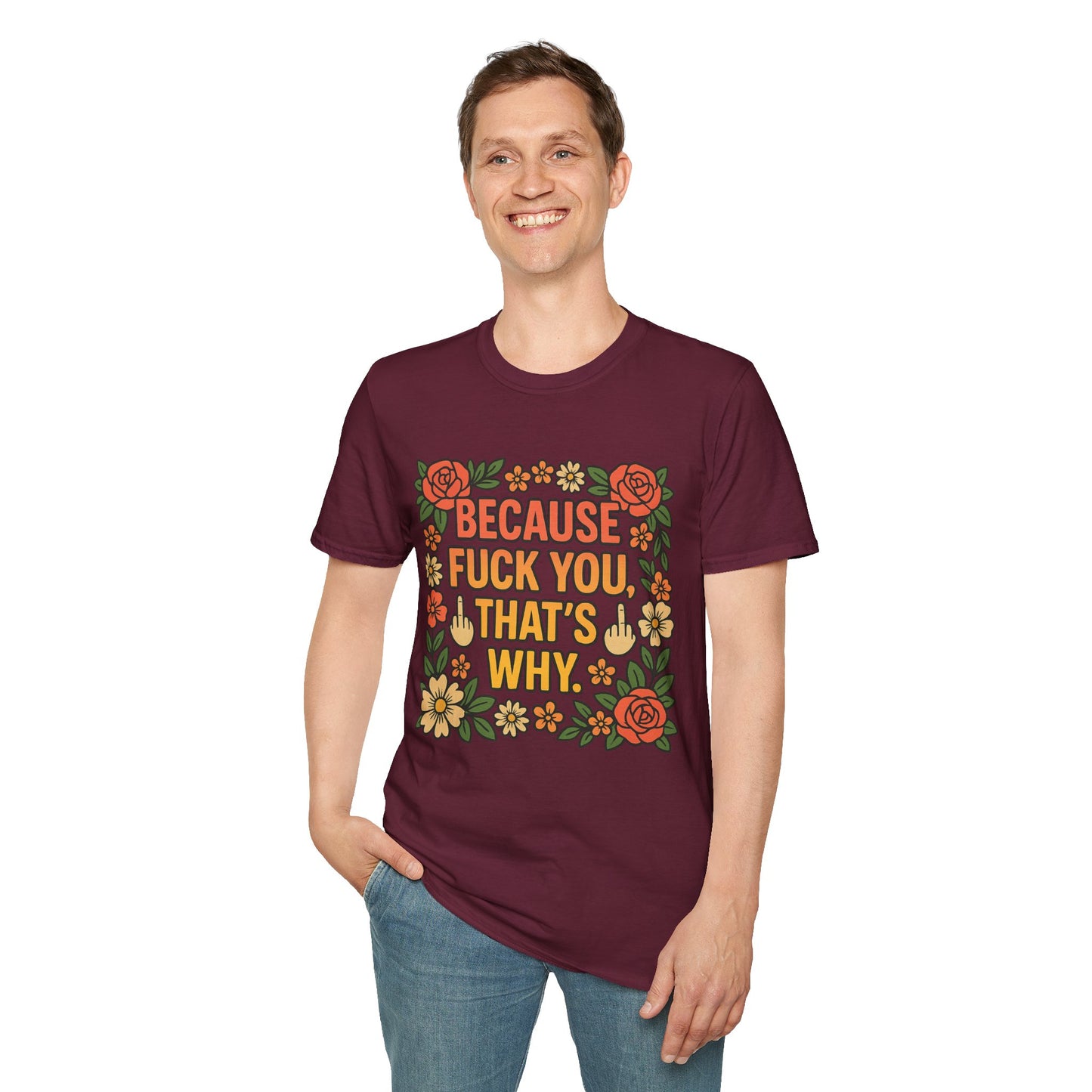 Because Fuck You, That's Why - Unisex Softstyle T-Shirt, Funny Graphic Tee, Casual Wear, Gift for Her, Birthday Gift, Sarcastic Tee