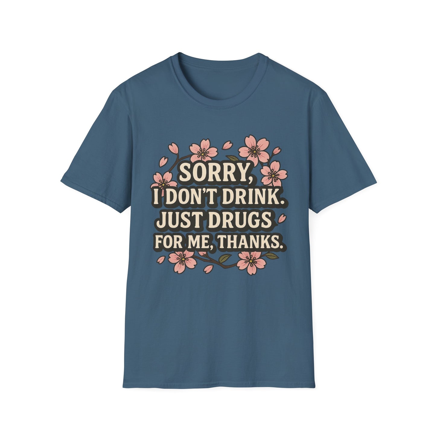 Sorry I Don’t Drink Just Drugs T-Shirt Gift for Psychedelic Friends Funny Sober Humor Unisex Softstyle Tee
