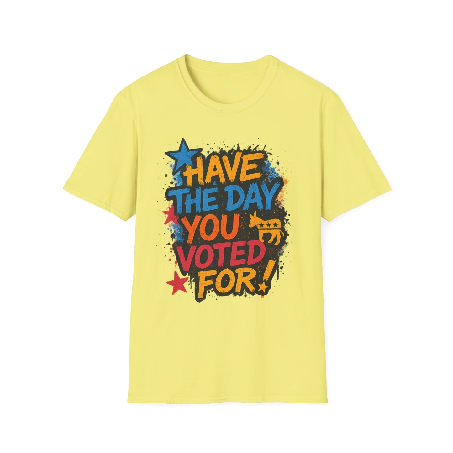 Have the Day You Voted For Shirt – Sarcastic Political T-Shirt • Funny Government Satire Tee • Retro Protest Graphic • Gift for Cynical Voters