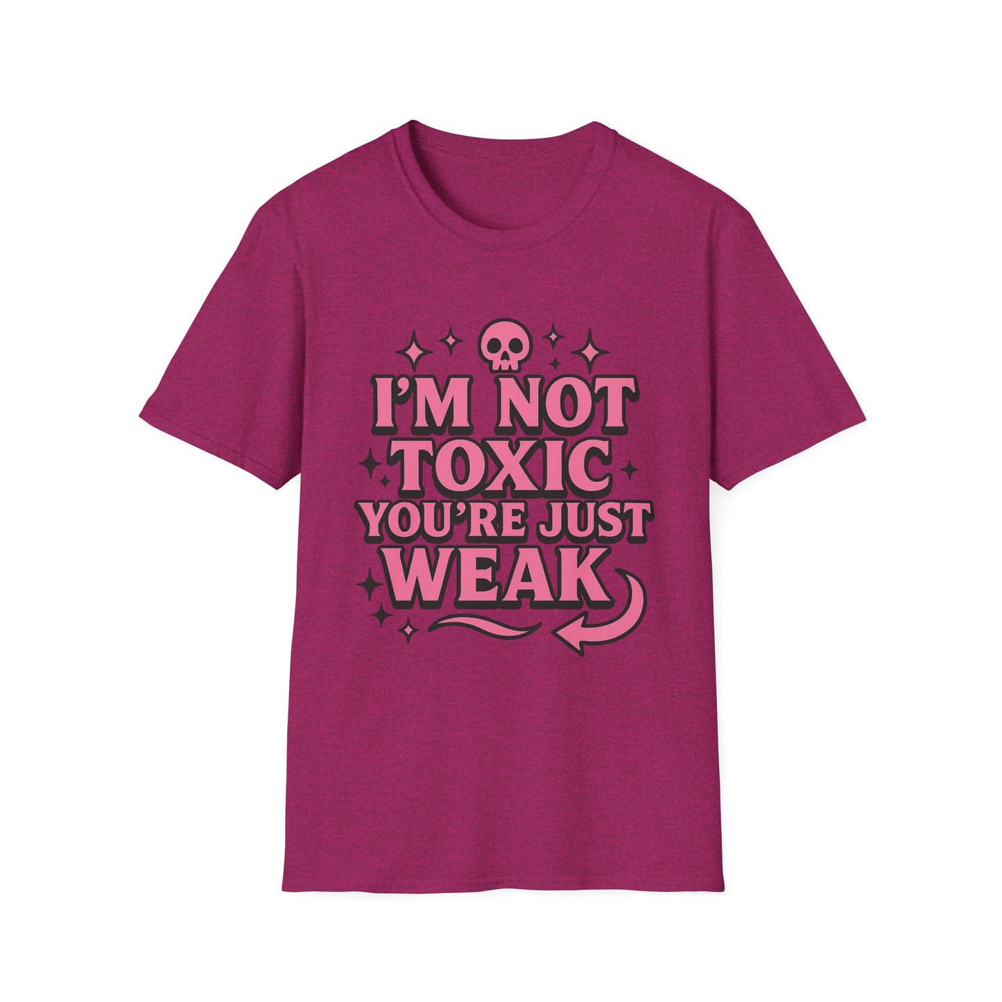 I’m Not Toxic You’re Just Weak Shirt – Funny Sarcastic Tee – Gift for Petty People, Savage Friends, Emotional Detachment Fans & Bold Statement Lovers