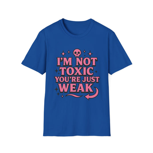 I’m Not Toxic You’re Just Weak Shirt – Funny Sarcastic Tee – Gift for Petty People, Savage Friends, Emotional Detachment Fans & Bold Statement Lovers