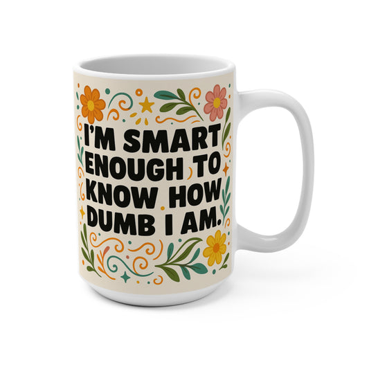 Funny Self Aware Mug – Smart Enough To Know How Dumb I Am Coffee Cup, Sarcastic Floral Humor Gift