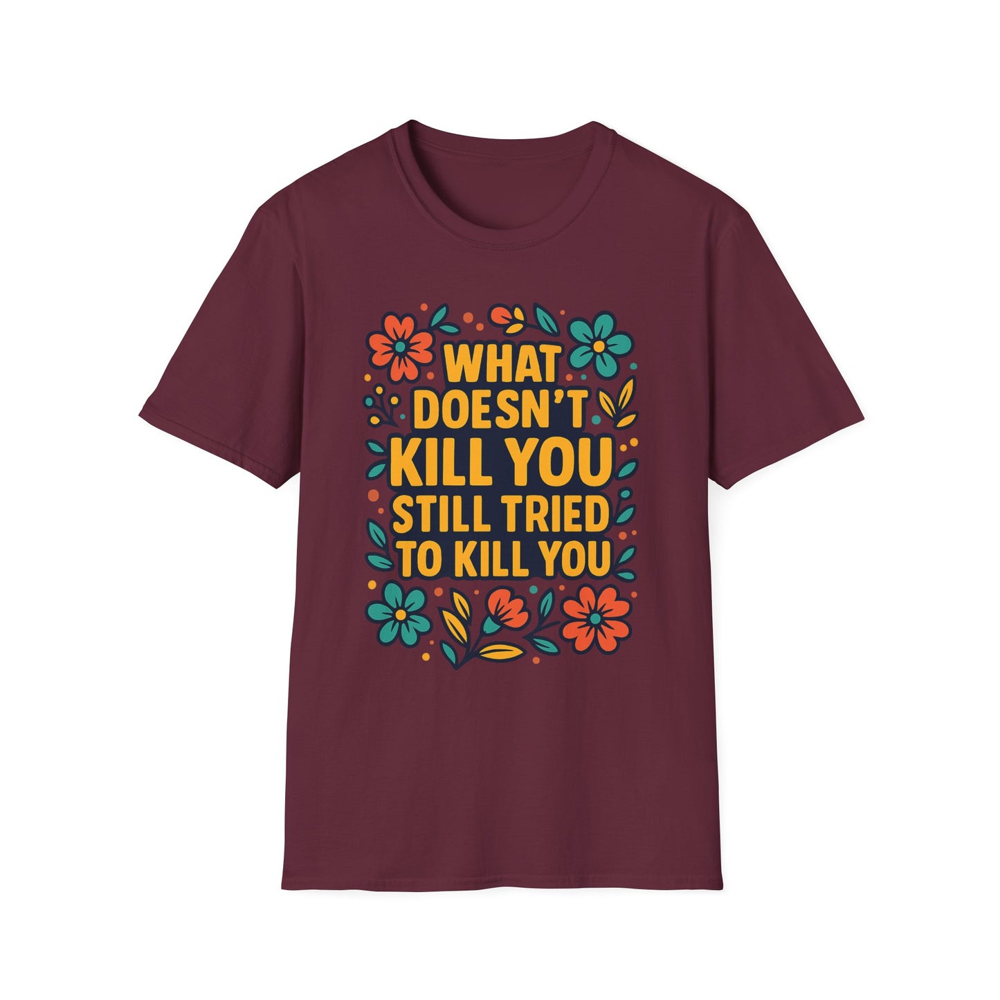 What Doesn’t Kill You Still Tried Shirt – Funny Mental Health Graphic Tee – Dark Humor Floral Design – Gift for Anxious Friends and Trauma Survivors