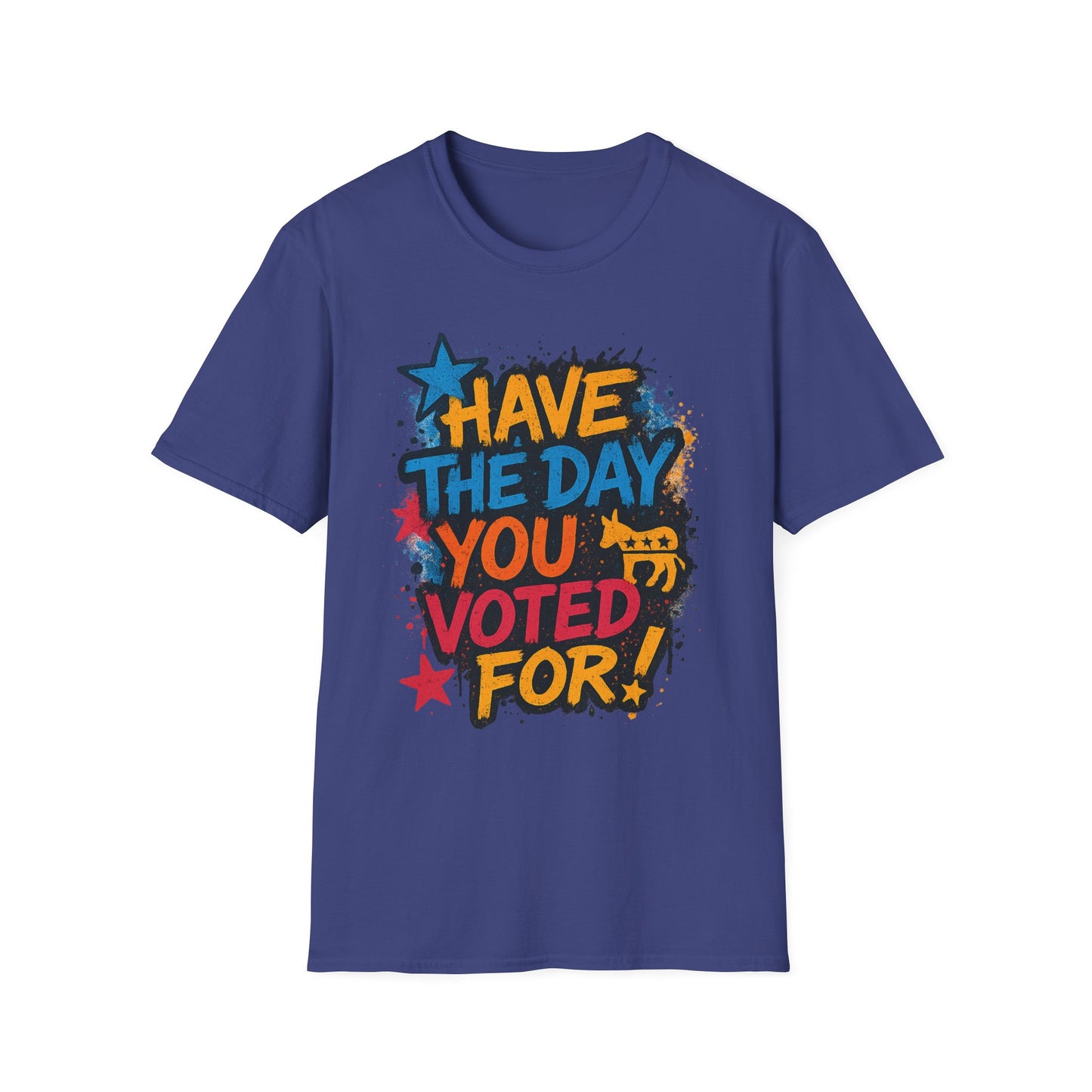 Have the Day You Voted For Shirt – Sarcastic Political T-Shirt • Funny Government Satire Tee • Retro Protest Graphic • Gift for Cynical Voters