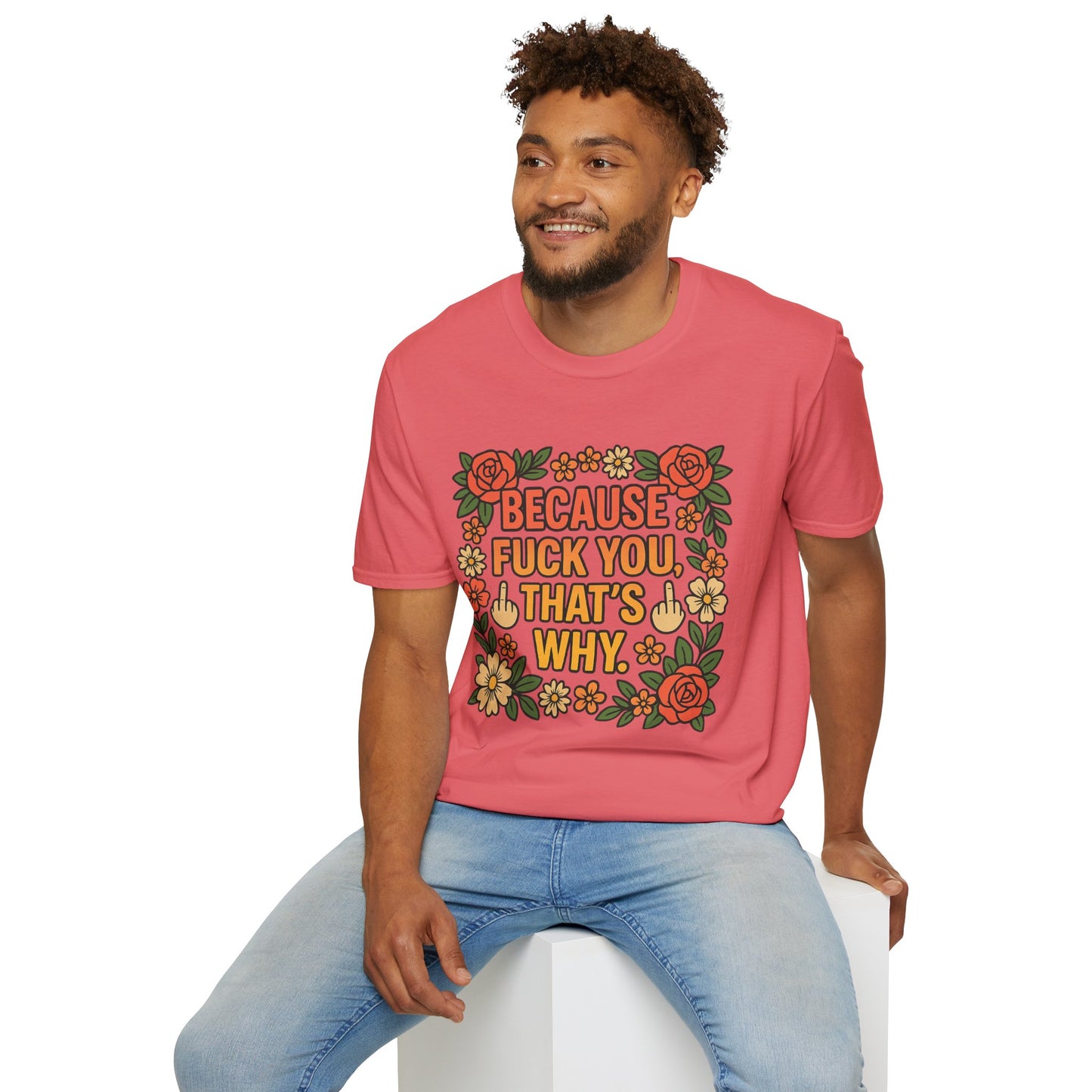 Because Fuck You, That's Why - Unisex Softstyle T-Shirt, Funny Graphic Tee, Casual Wear, Gift for Her, Birthday Gift, Sarcastic Tee