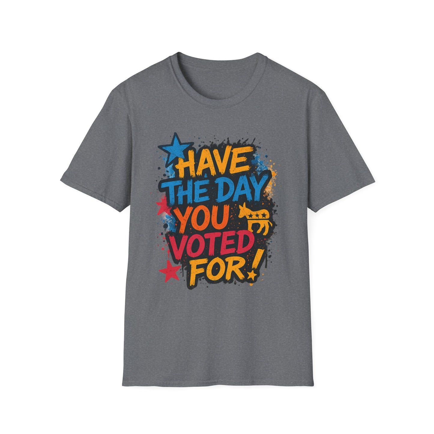 Have the Day You Voted For Shirt – Sarcastic Political T-Shirt • Funny Government Satire Tee • Retro Protest Graphic • Gift for Cynical Voters