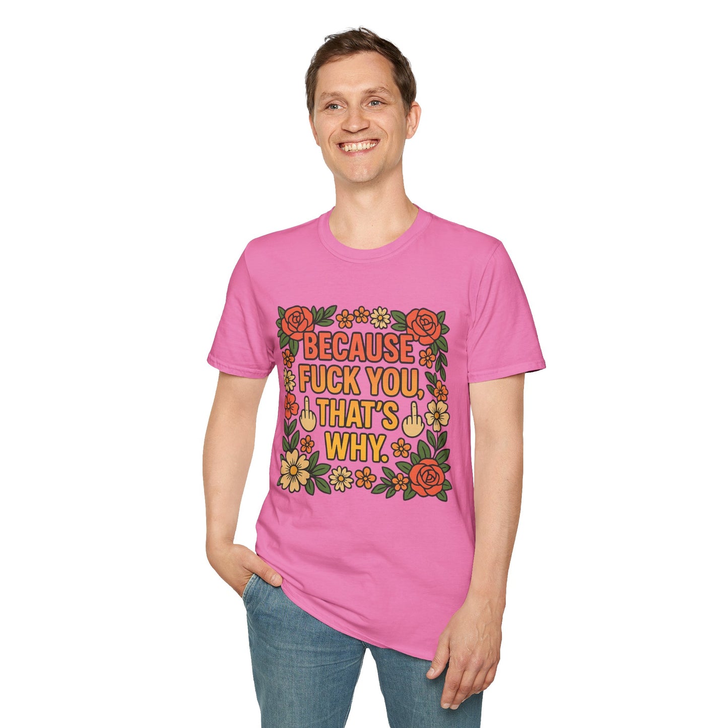Because Fuck You, That's Why - Unisex Softstyle T-Shirt, Funny Graphic Tee, Casual Wear, Gift for Her, Birthday Gift, Sarcastic Tee
