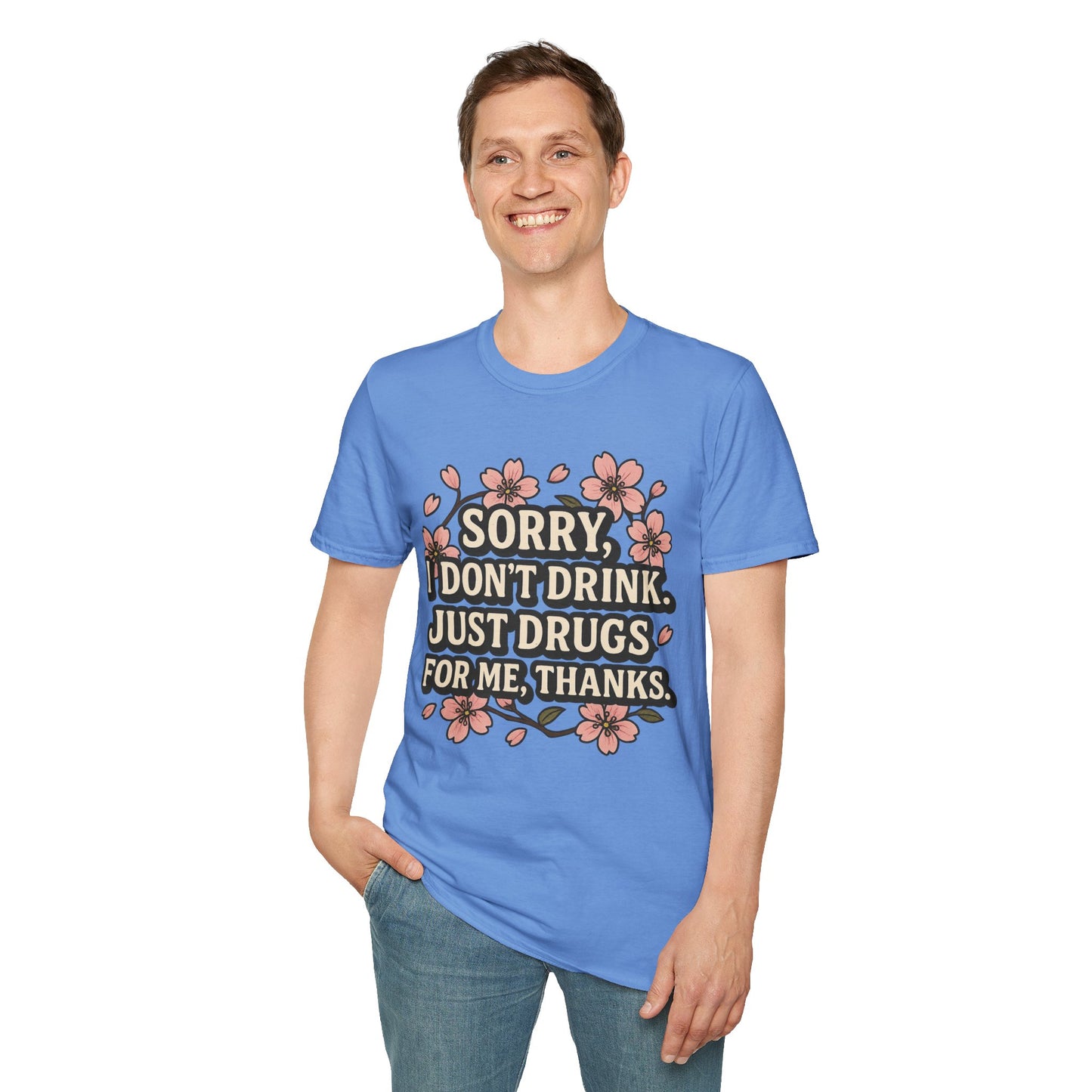 Sorry I Don’t Drink Just Drugs T-Shirt Gift for Psychedelic Friends Funny Sober Humor Unisex Softstyle Tee