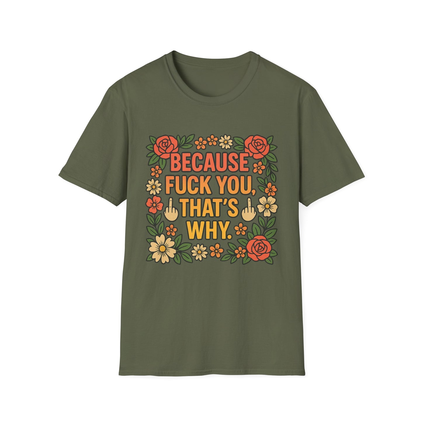 Because Fuck You, That's Why - Unisex Softstyle T-Shirt, Funny Graphic Tee, Casual Wear, Gift for Her, Birthday Gift, Sarcastic Tee