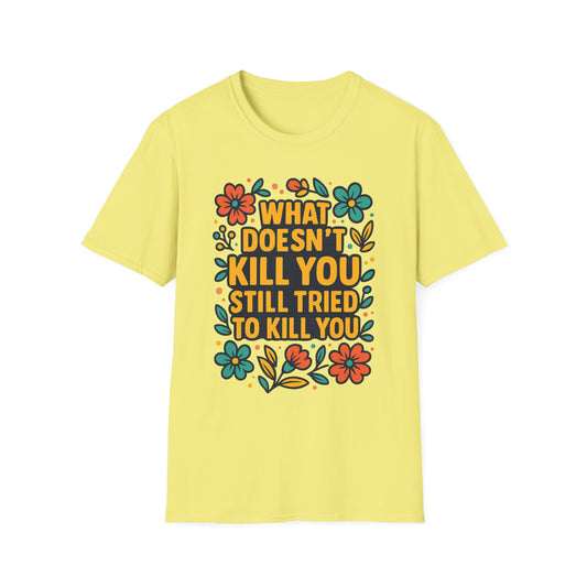 What Doesn’t Kill You Still Tried Shirt – Funny Mental Health Graphic Tee – Dark Humor Floral Design – Gift for Anxious Friends and Trauma Survivors