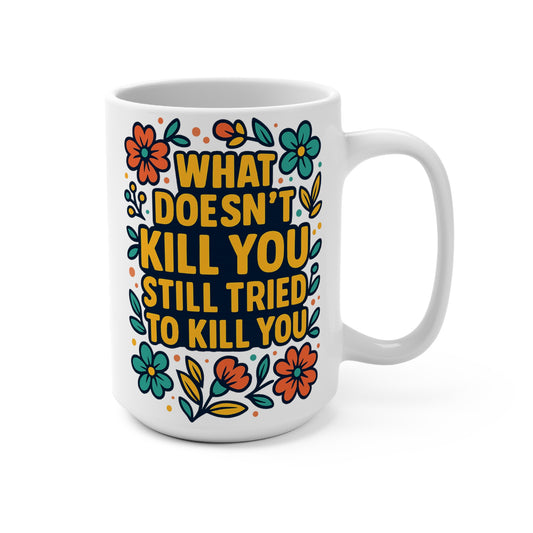 What Doesn’t Kill You Coffee Mug – Funny 15oz Dark Humor Cup, Sarcastic Floral Design, Gift for Cynical Friends