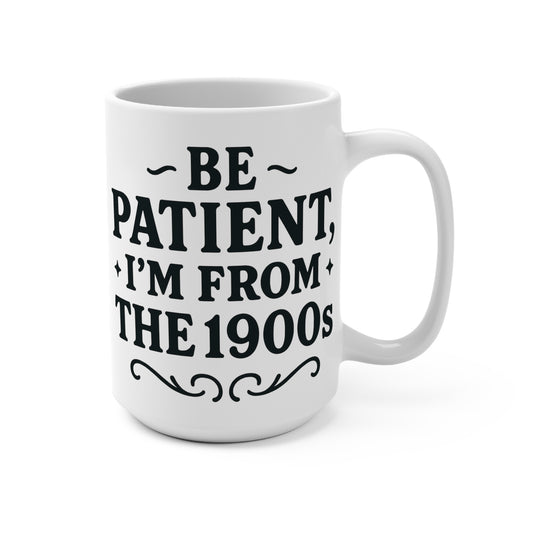 Be Patient I Am From The 1900s Coffee Mug – Funny Vintage Saying Cup, Retro Humor 15oz Ceramic Mug, Gift for Old Souls and Millennials