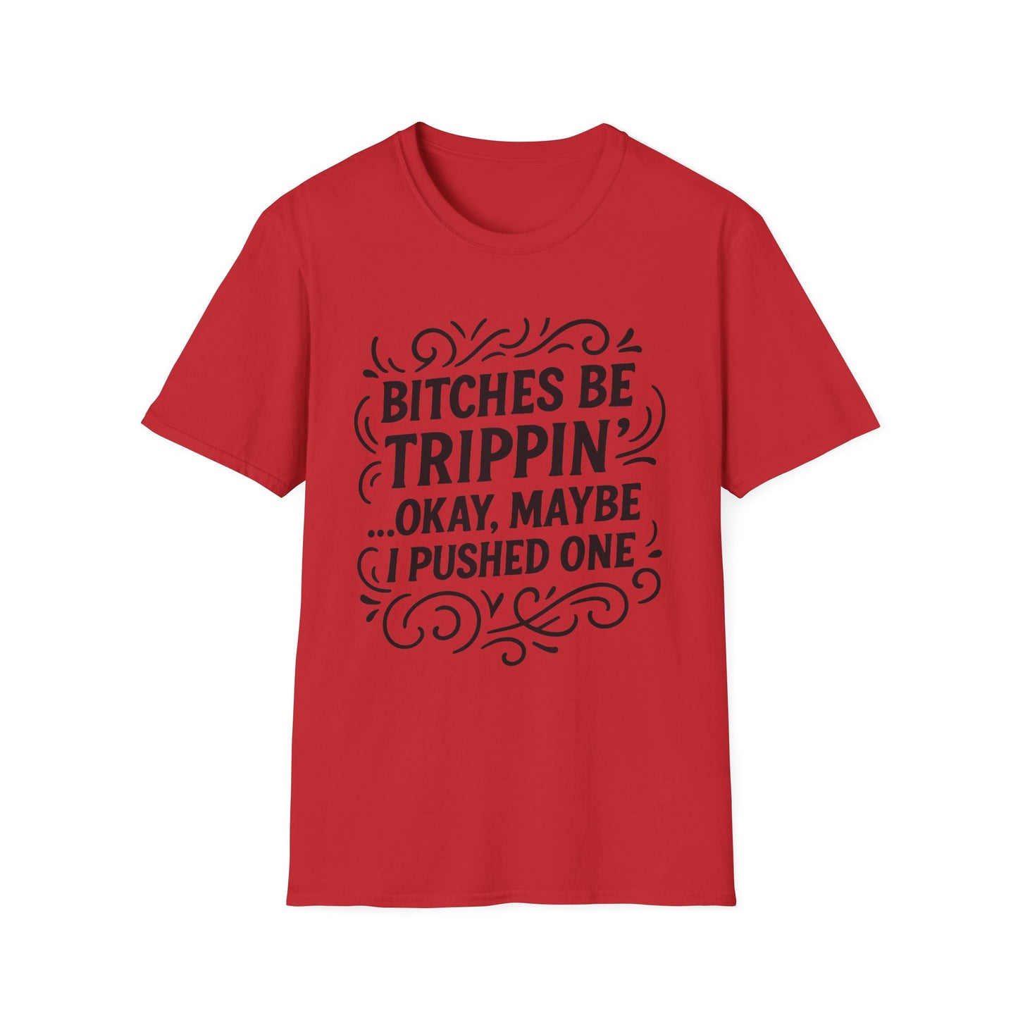 Bitches Be Trippin Funny Shirt – Snarky Sarcasm Tee for Friends – Gift for People Who Start Drama, Sassy Sayings, Attitude Graphic Tee
