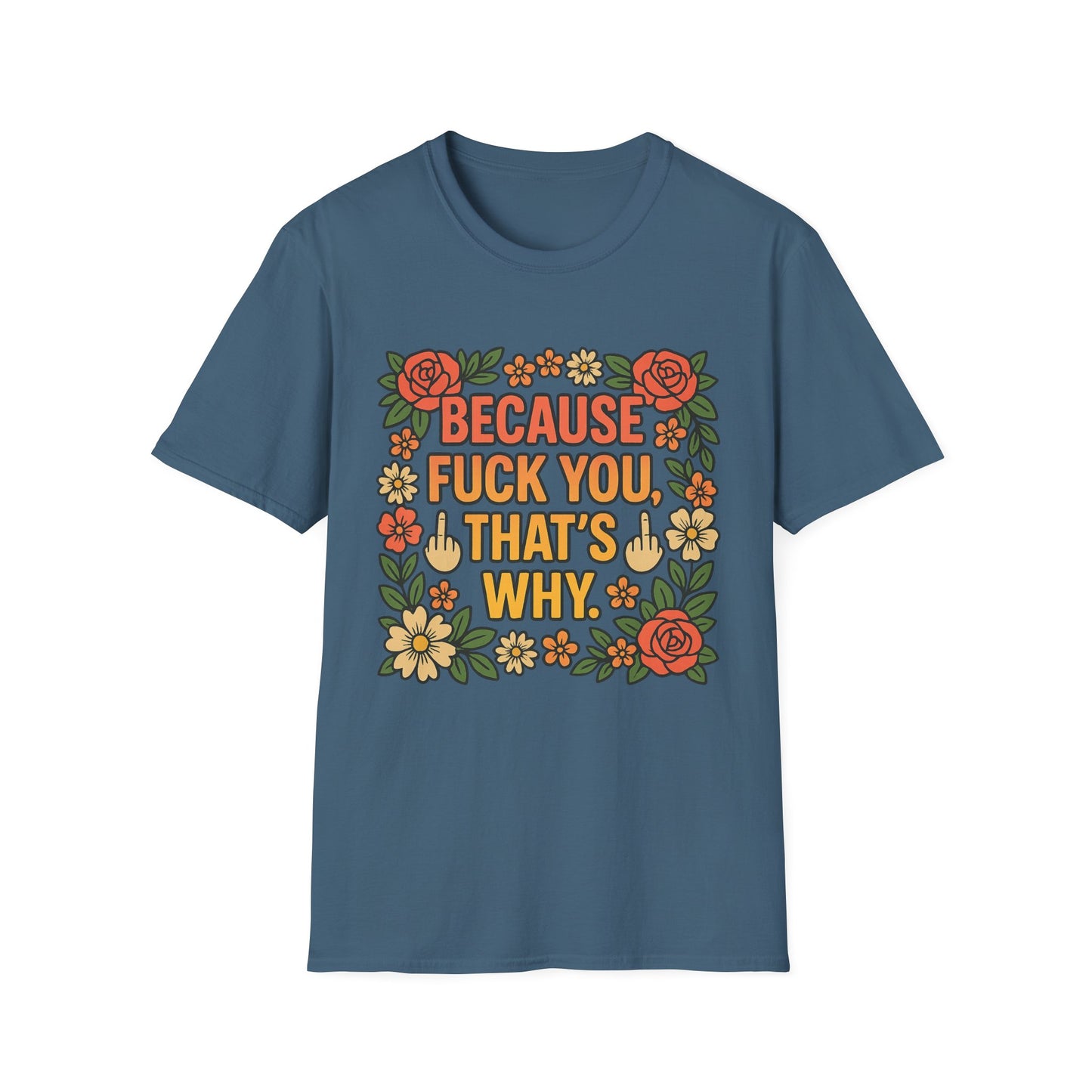 Because Fuck You, That's Why - Unisex Softstyle T-Shirt, Funny Graphic Tee, Casual Wear, Gift for Her, Birthday Gift, Sarcastic Tee