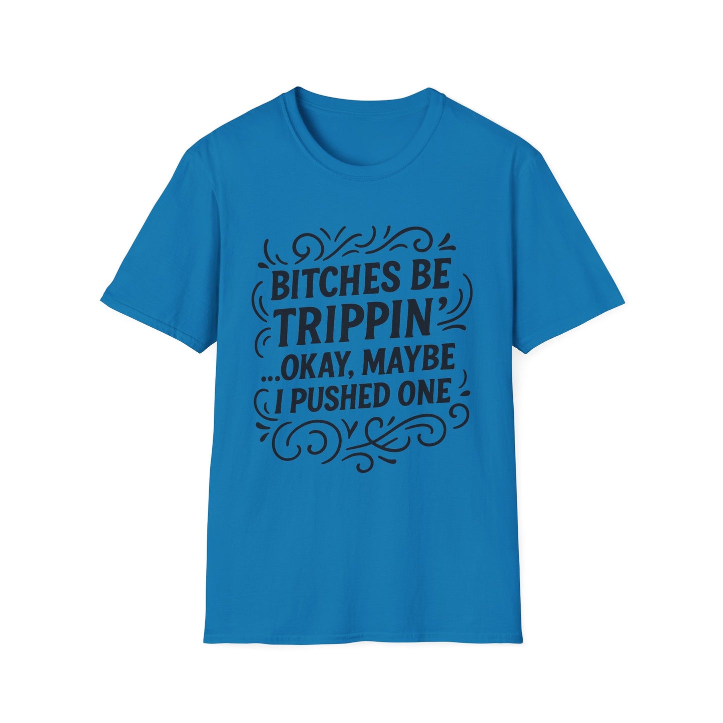 Bitches Be Trippin Funny Shirt – Snarky Sarcasm Tee for Friends – Gift for People Who Start Drama, Sassy Sayings, Attitude Graphic Tee
