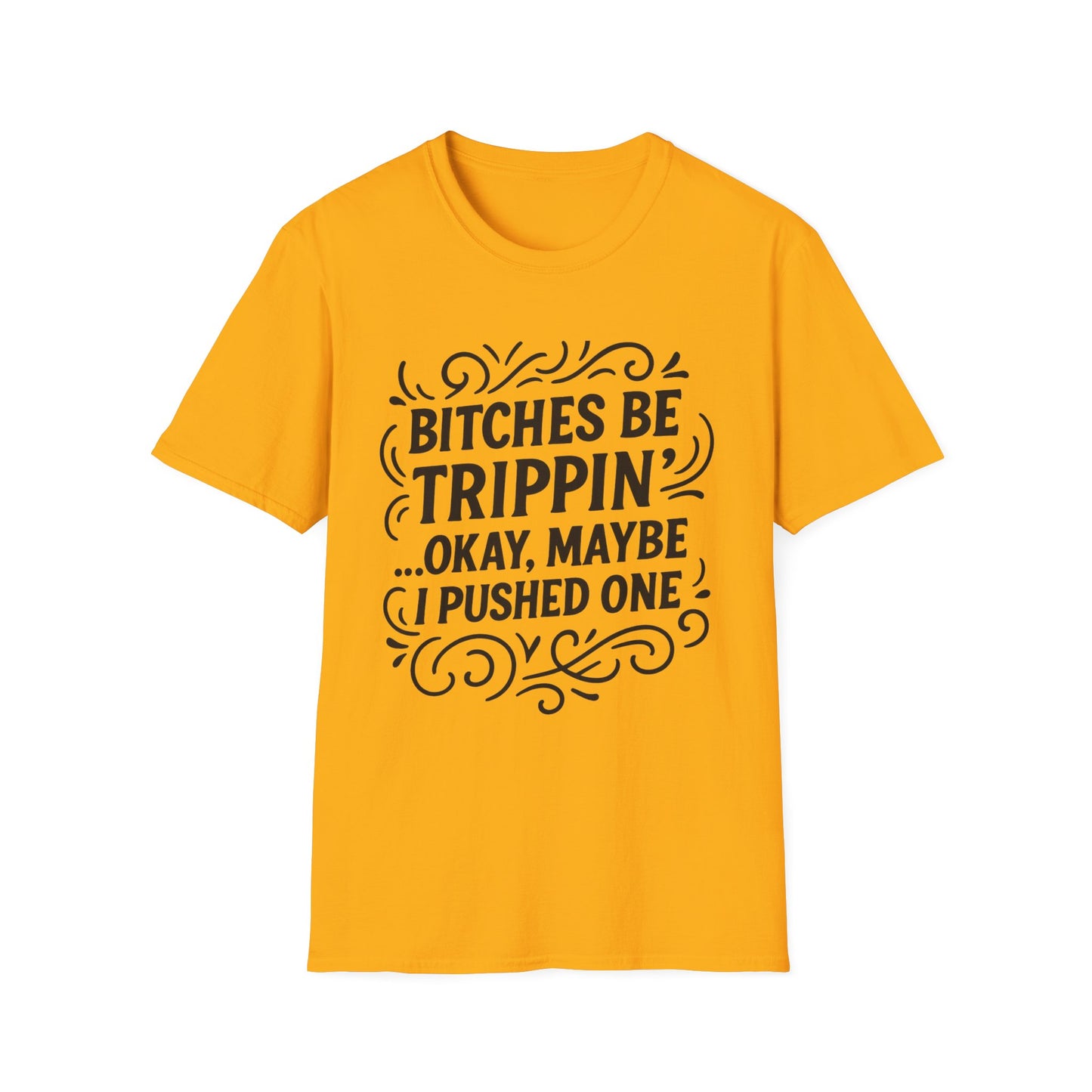 Bitches Be Trippin Funny Shirt – Snarky Sarcasm Tee for Friends – Gift for People Who Start Drama, Sassy Sayings, Attitude Graphic Tee
