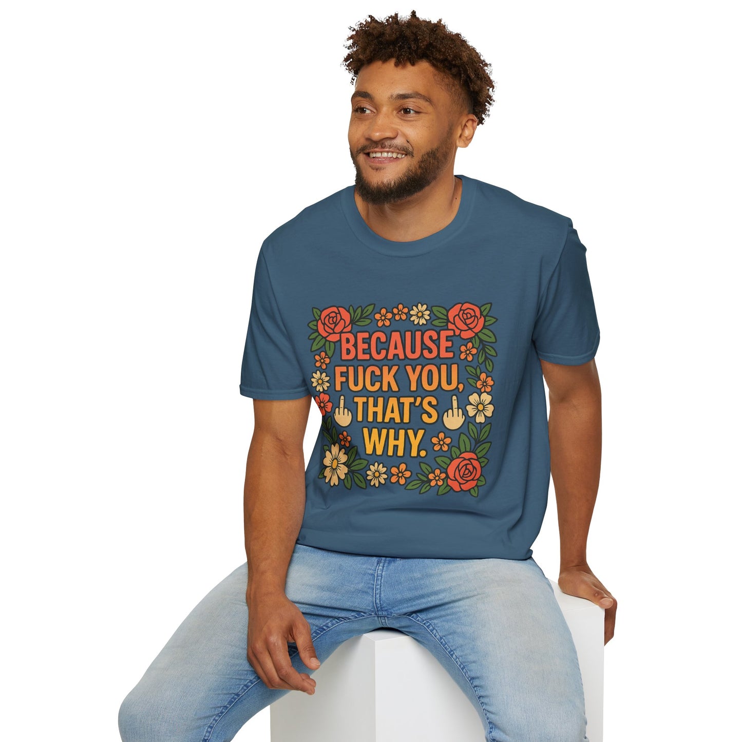 Because Fuck You, That's Why - Unisex Softstyle T-Shirt, Funny Graphic Tee, Casual Wear, Gift for Her, Birthday Gift, Sarcastic Tee