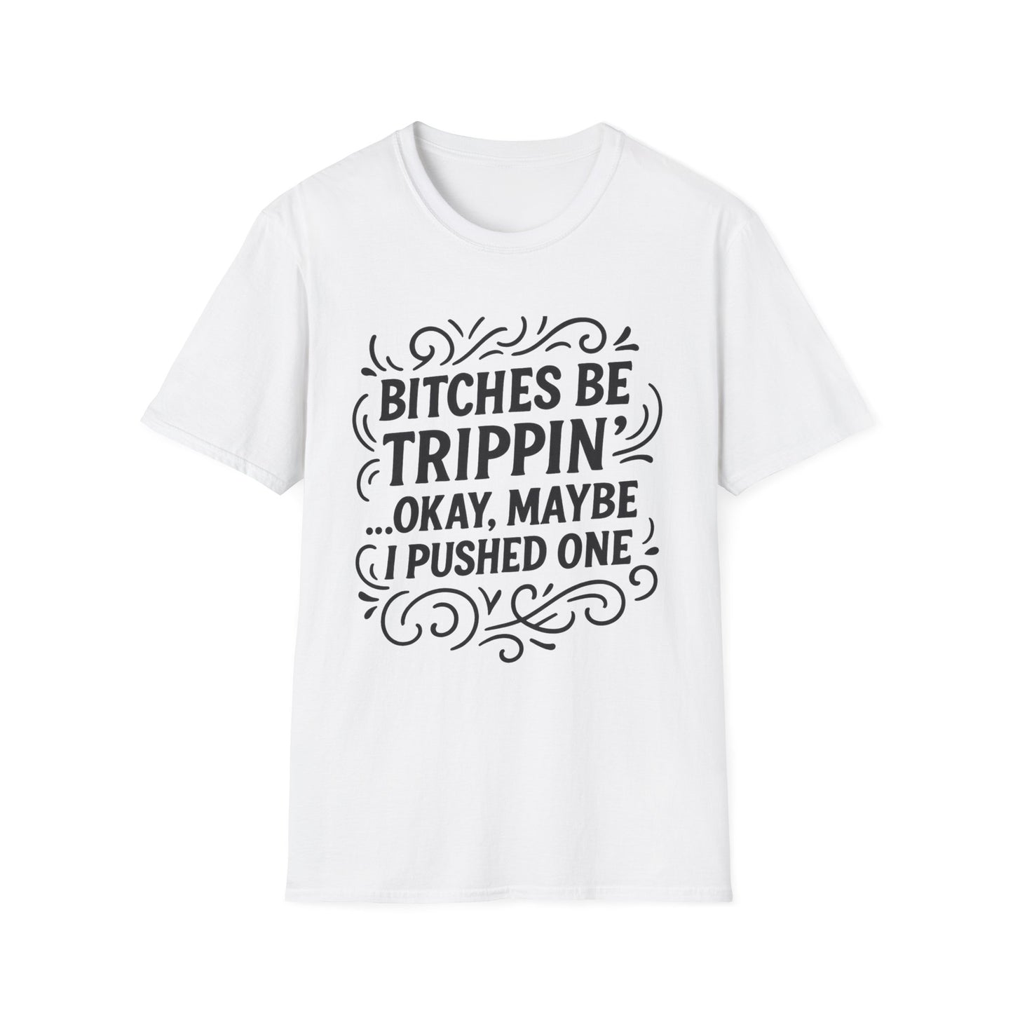 Bitches Be Trippin Funny Shirt – Snarky Sarcasm Tee for Friends – Gift for People Who Start Drama, Sassy Sayings, Attitude Graphic Tee