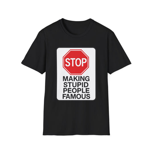 Funny Statement T-Shirt, Casual Tees for Friends, Gift for Birthdays, Stop Making Stupid People Famous, Humorous Apparel